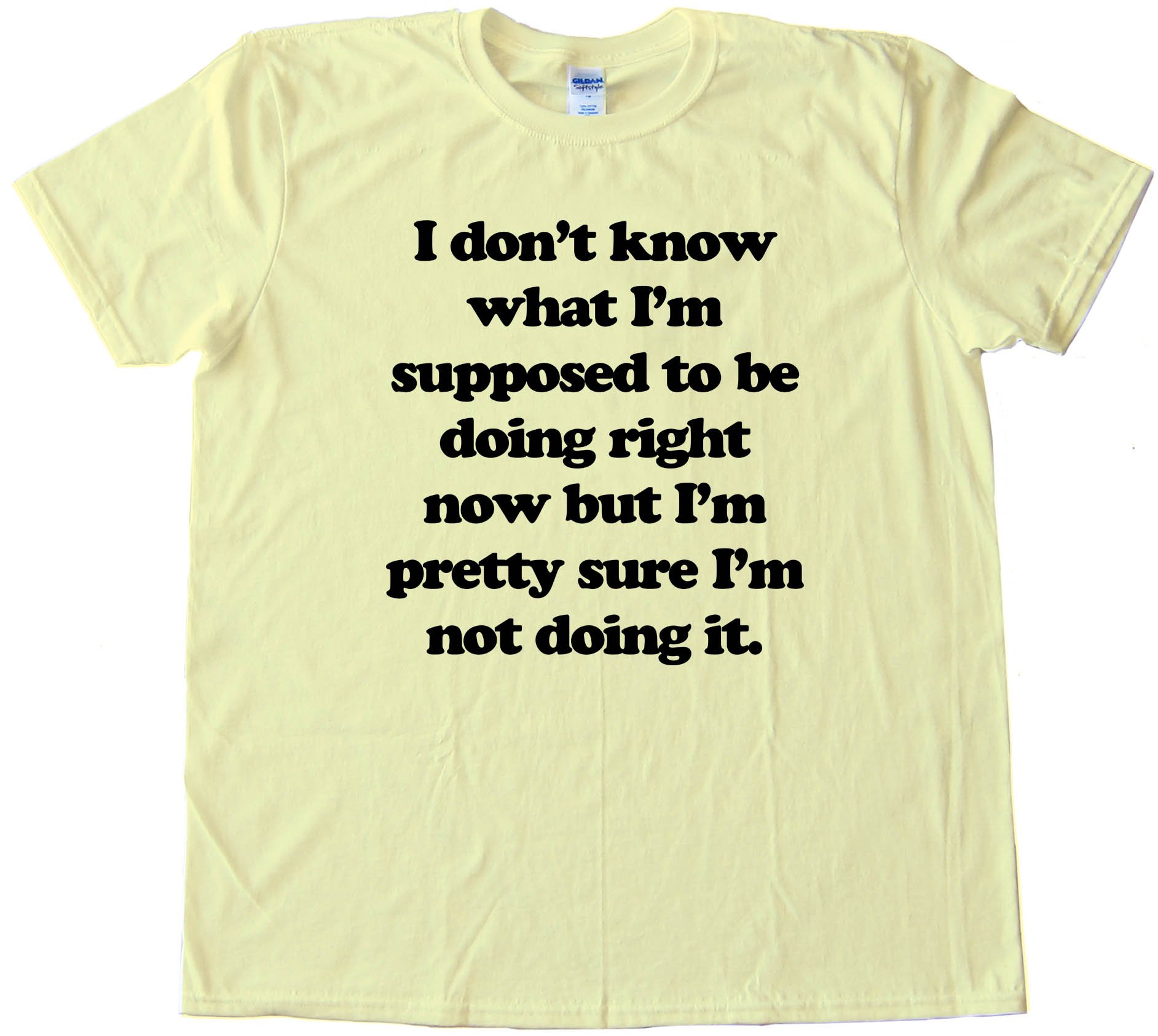 I Don'T Know What I'M Supposed To Be Doing Now - Tee Shirt