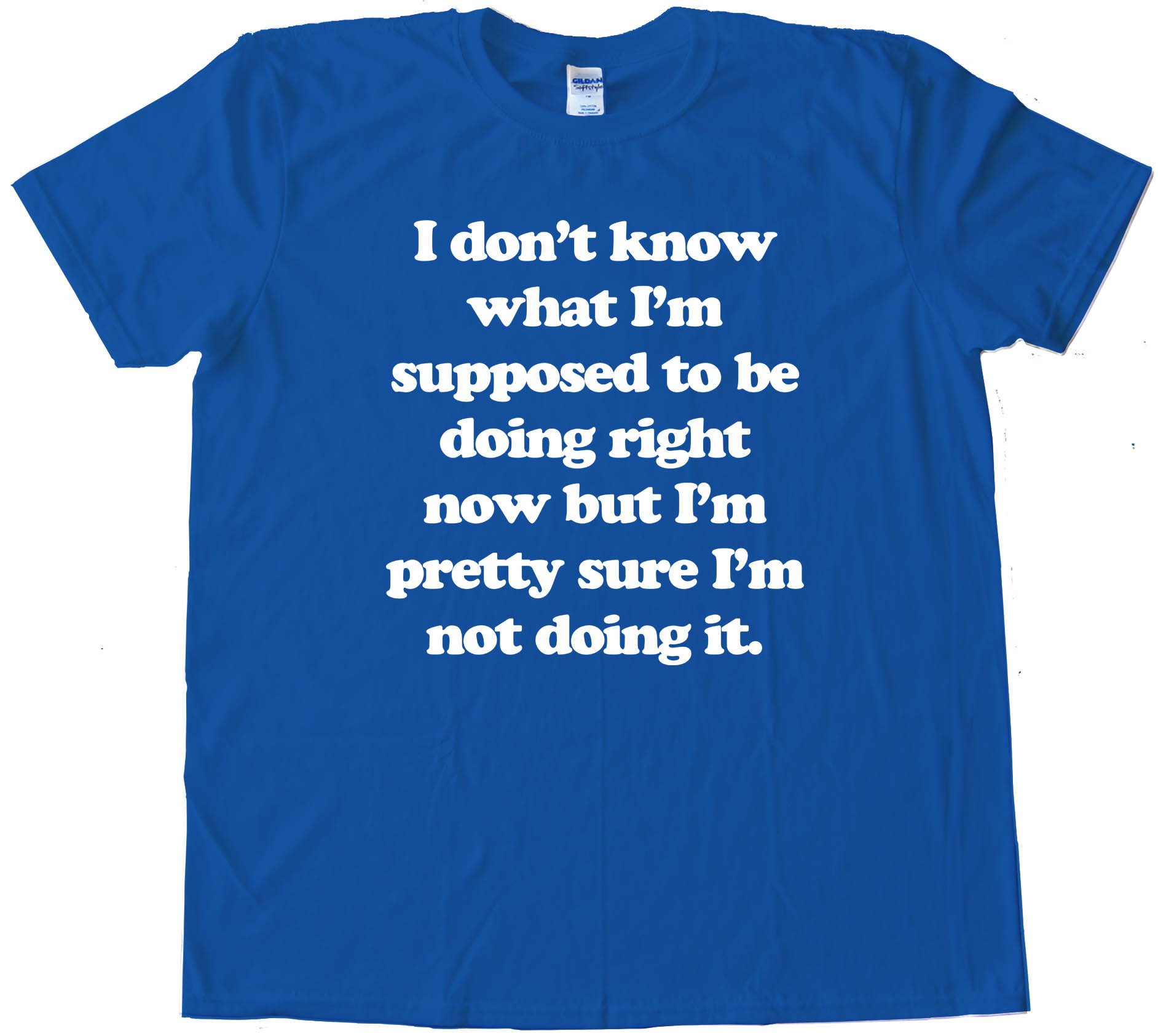 I Don'T Know What I'M Supposed To Be Doing Now - Tee Shirt