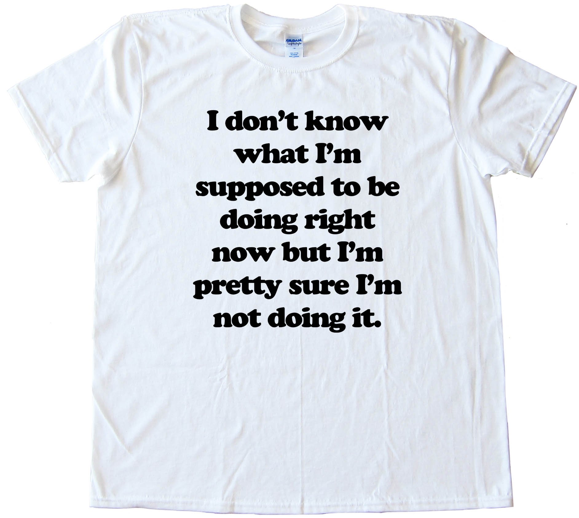 I Don'T Know What I'M Supposed To Be Doing Now - Tee Shirt