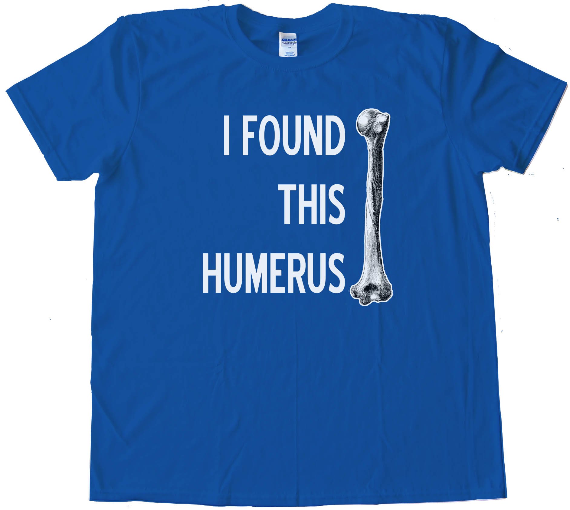 I Found This Humerus -- Tee Shirt