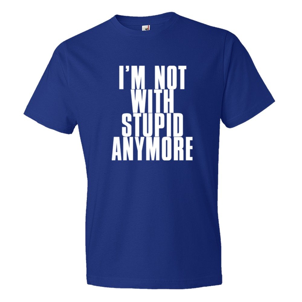 I'M Not With Stupid Anymore - Tee Shirt