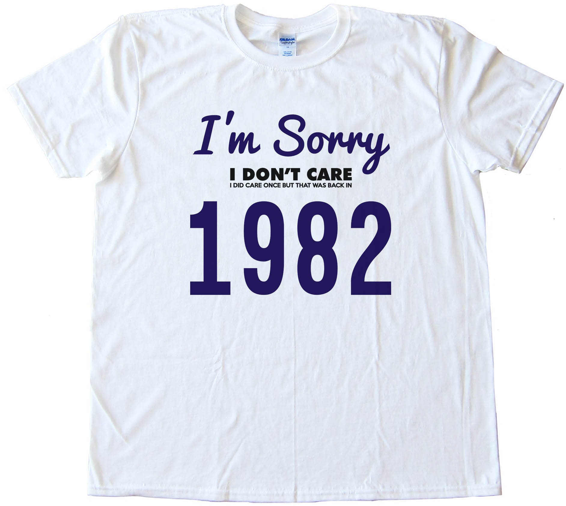 I'M Sorry I Don'T Care - I Did Care Once But That Was Back In 1982 - Tee Shirt