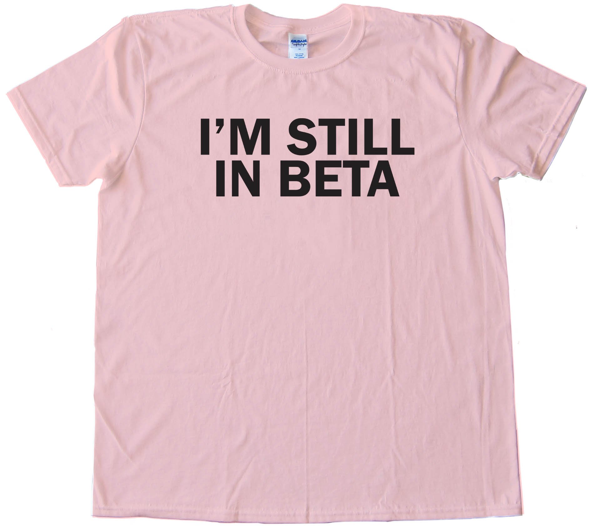 I'M Still In Beta - Tee Shirt