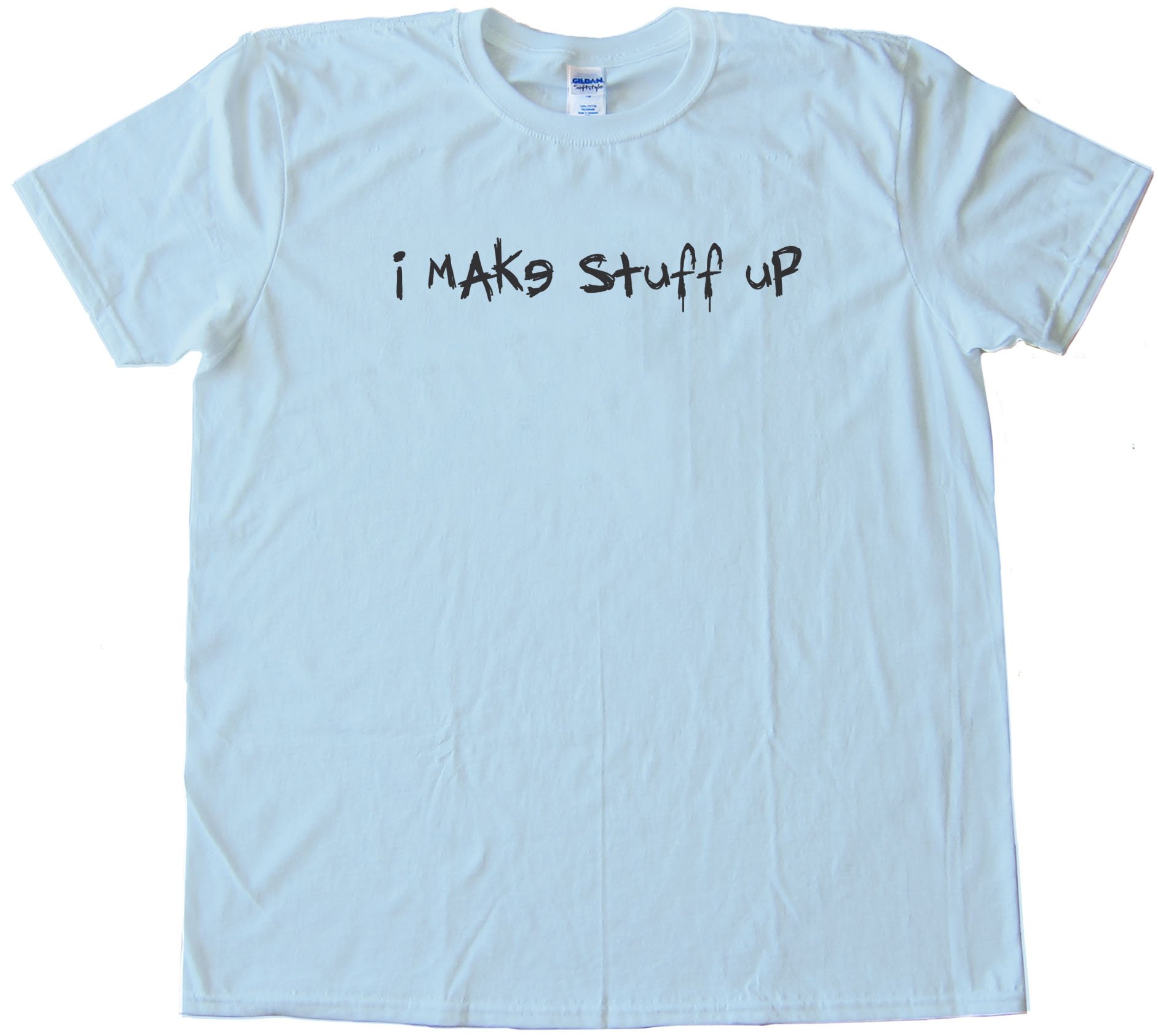 I Make Stuff Up Tee Shirt