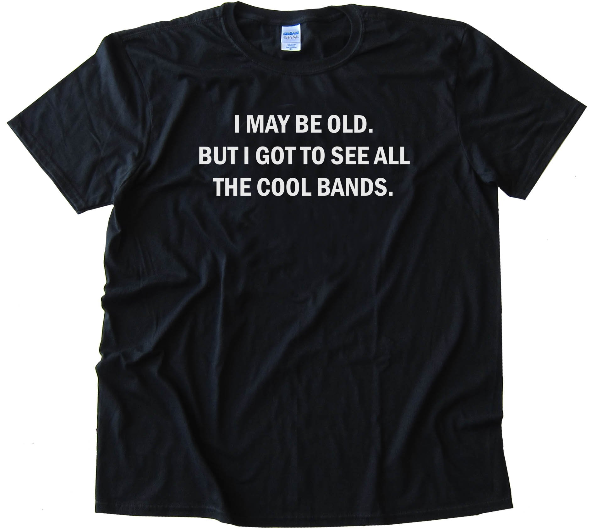 I May Be Old But I Got To See All The Cool Bands - Tee Shirt