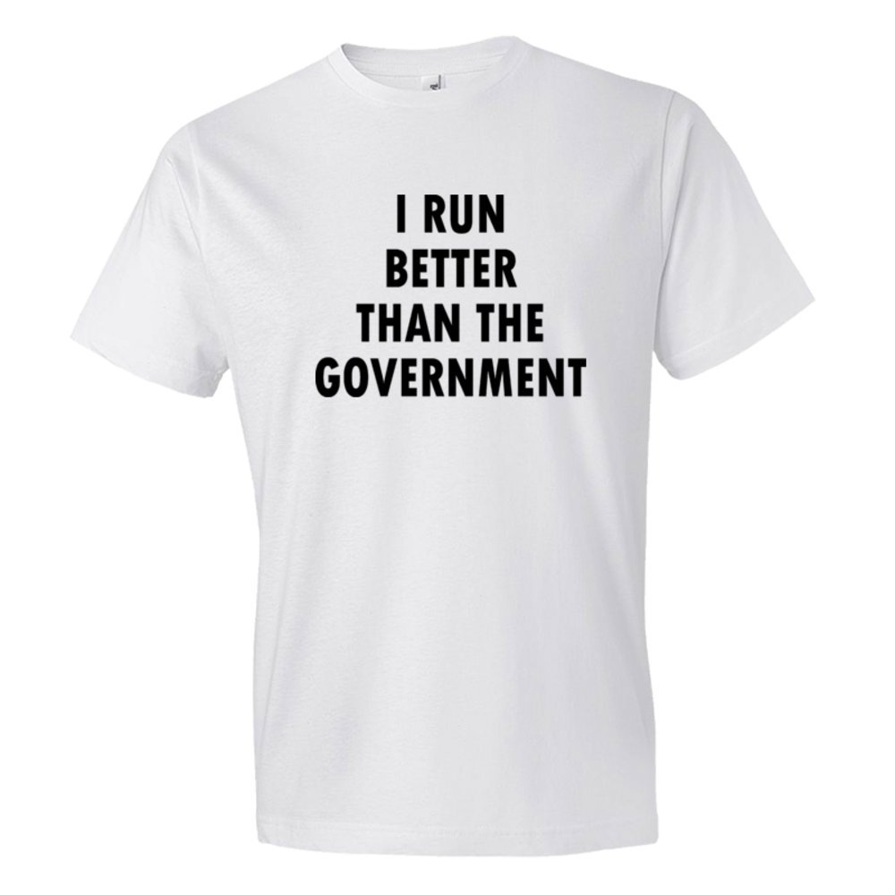 I Run Better Than The Government - Tee Shirt