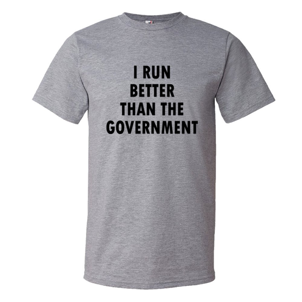 I Run Better Than The Government - Tee Shirt