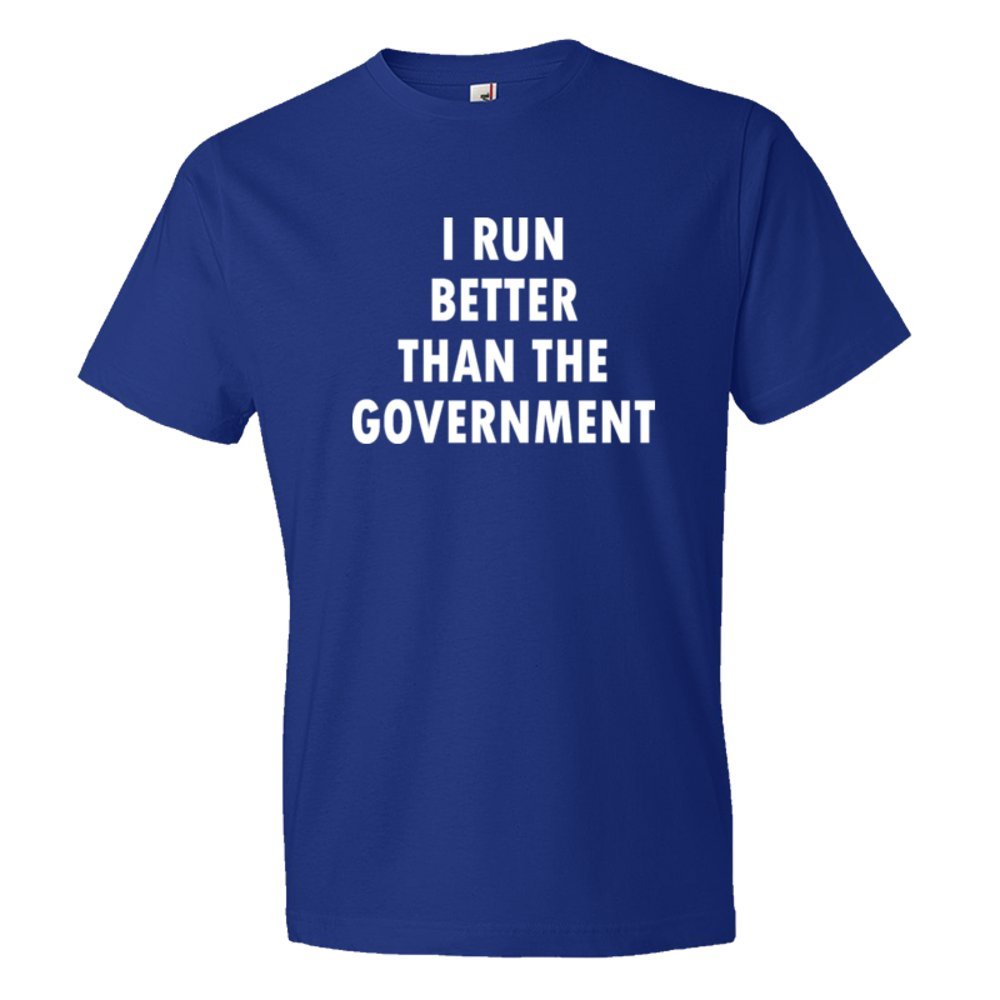 I Run Better Than The Government - Tee Shirt