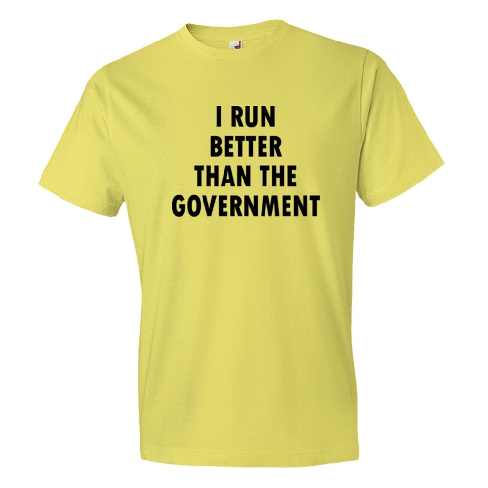 I Run Better Than The Government - Tee Shirt