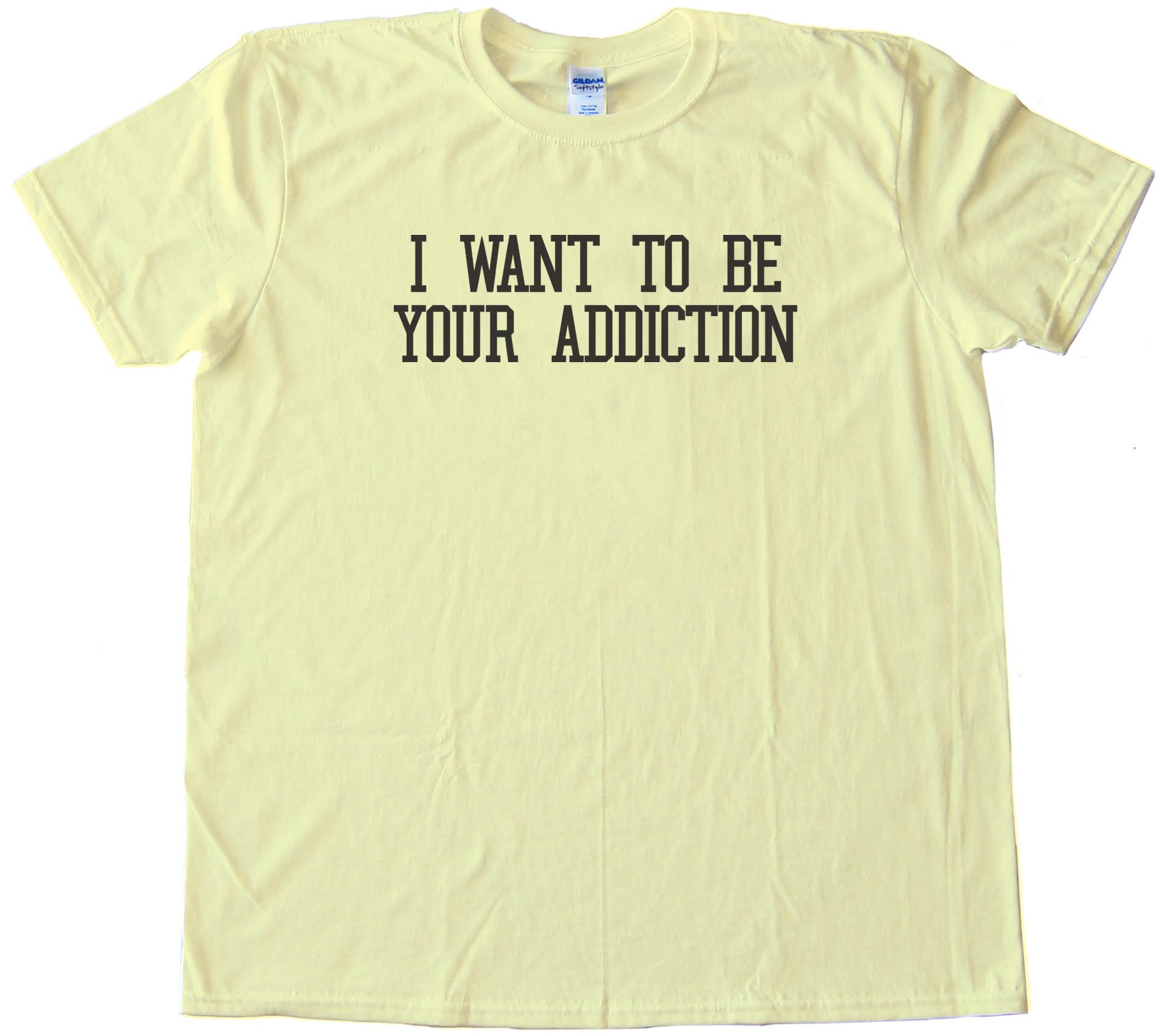 I Want To Be Your Addiction - Tee Shirt