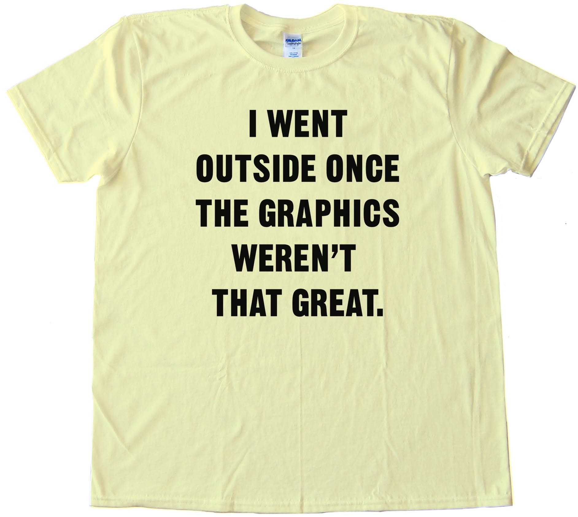 I Went Outside Once The Graphics Weren'T That Great - Tee Shirt