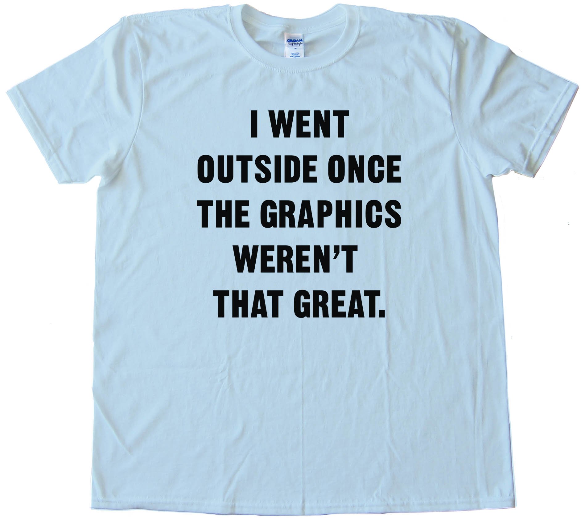 I Went Outside Once The Graphics Weren'T That Great - Tee Shirt