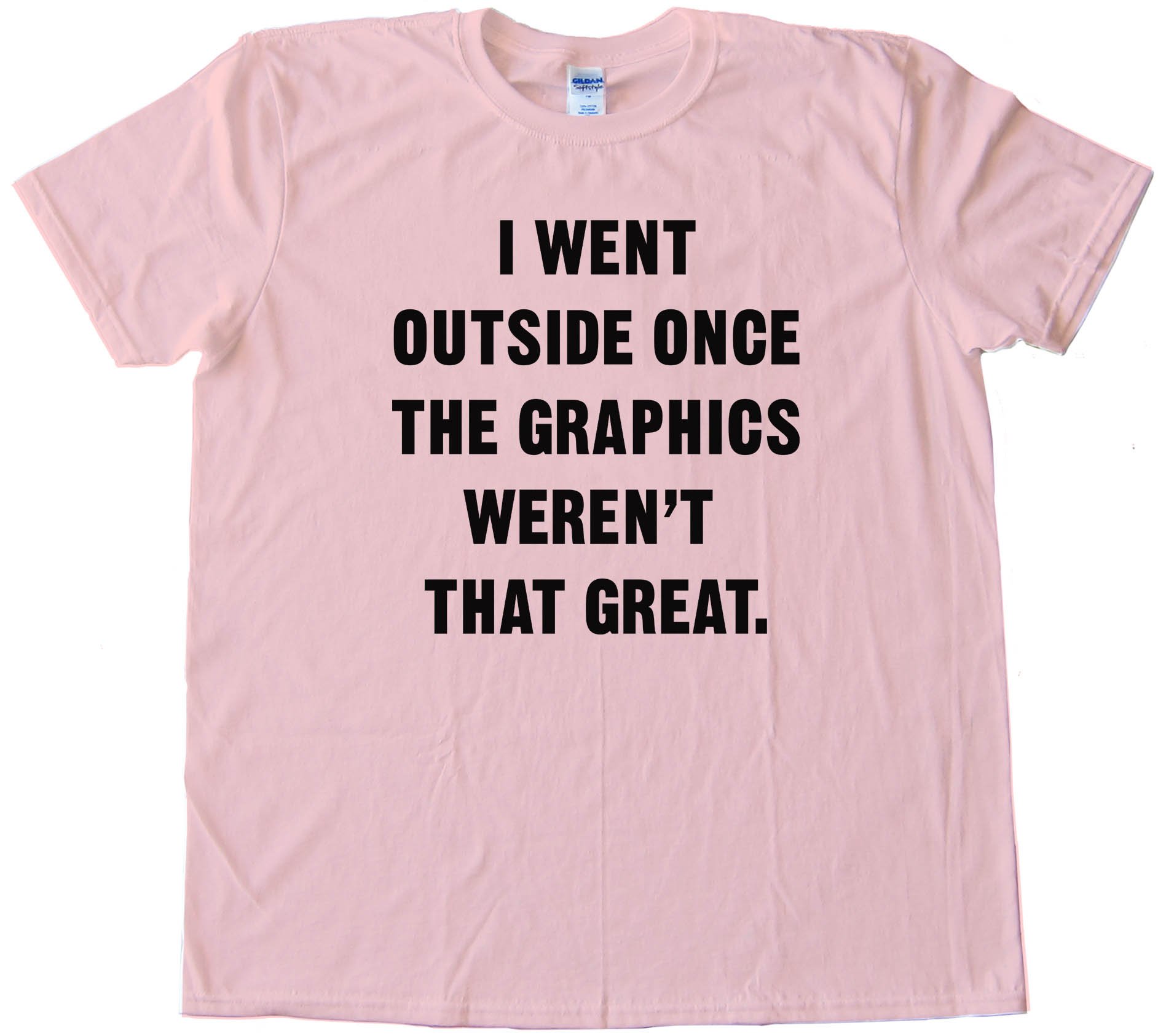 I Went Outside Once The Graphics Weren'T That Great - Tee Shirt