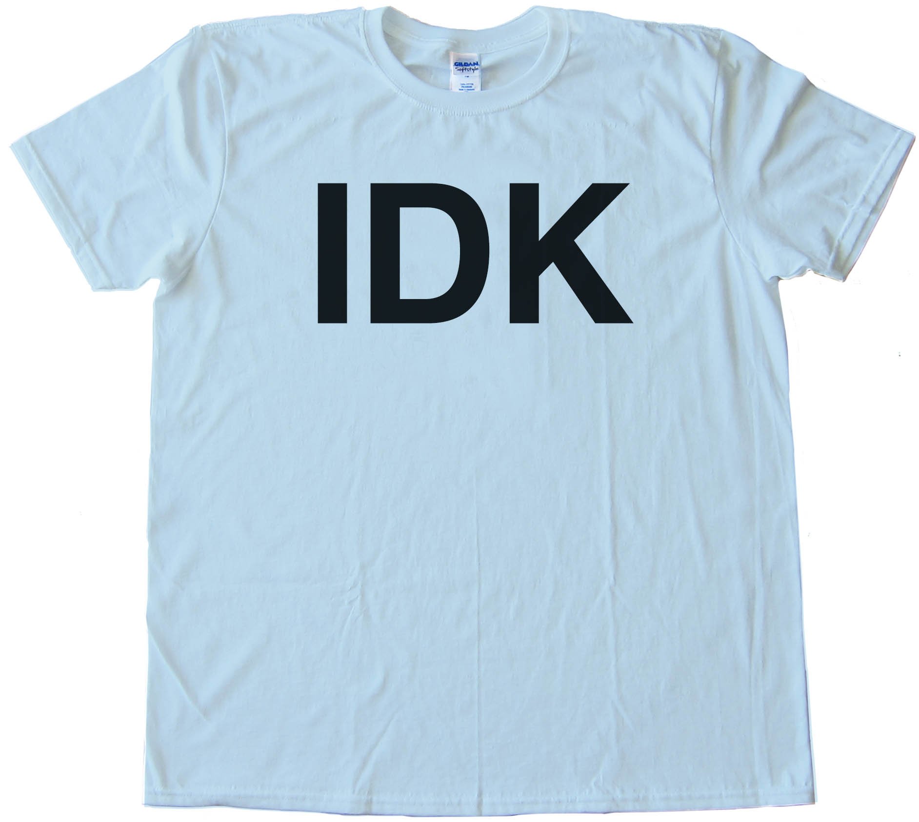 Idk I Don'T Know Sms Text - Tee Shirt