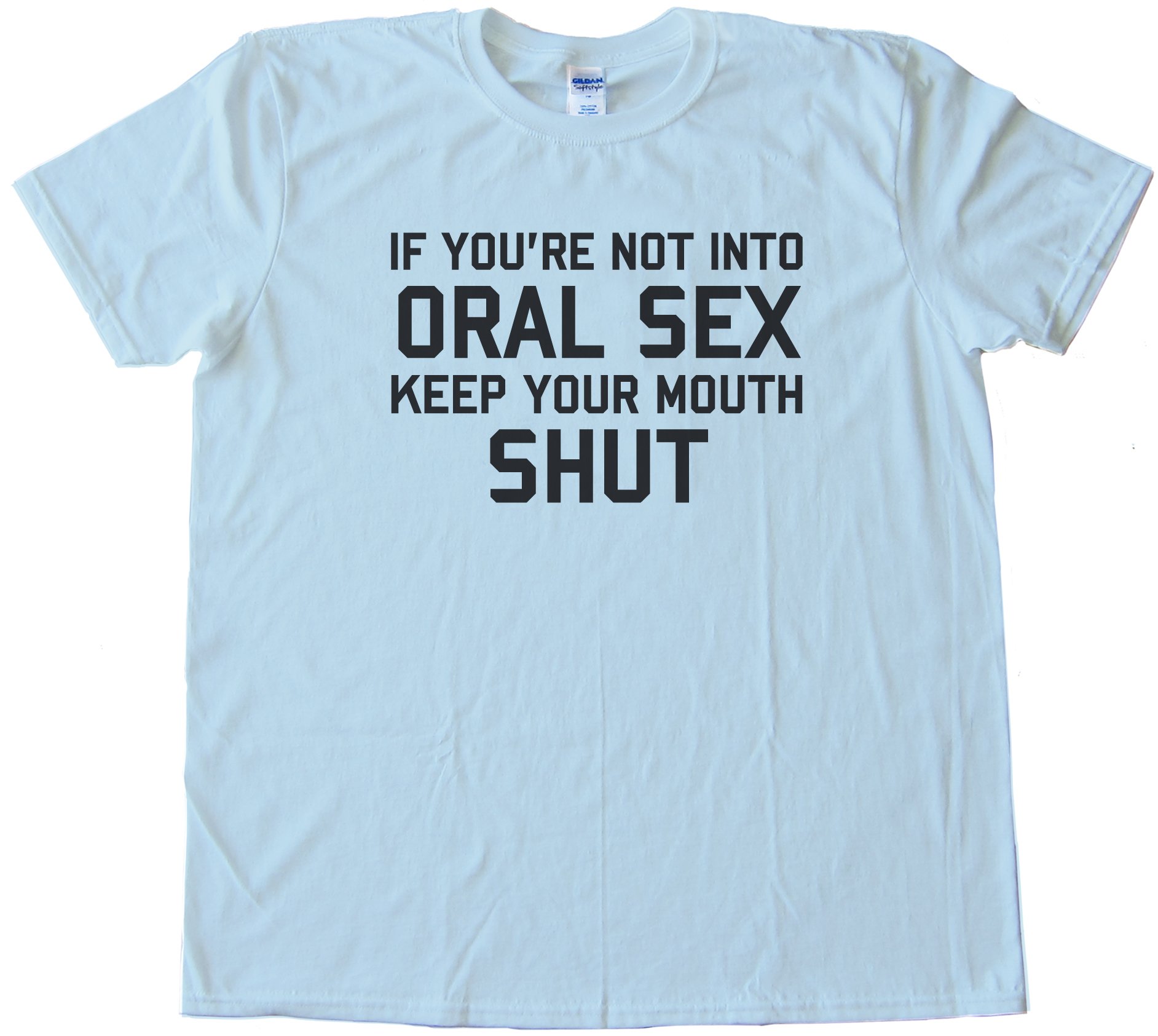 If You'Re Not Into Oral Sex Keep Your Mouth Shut Tee Shirt