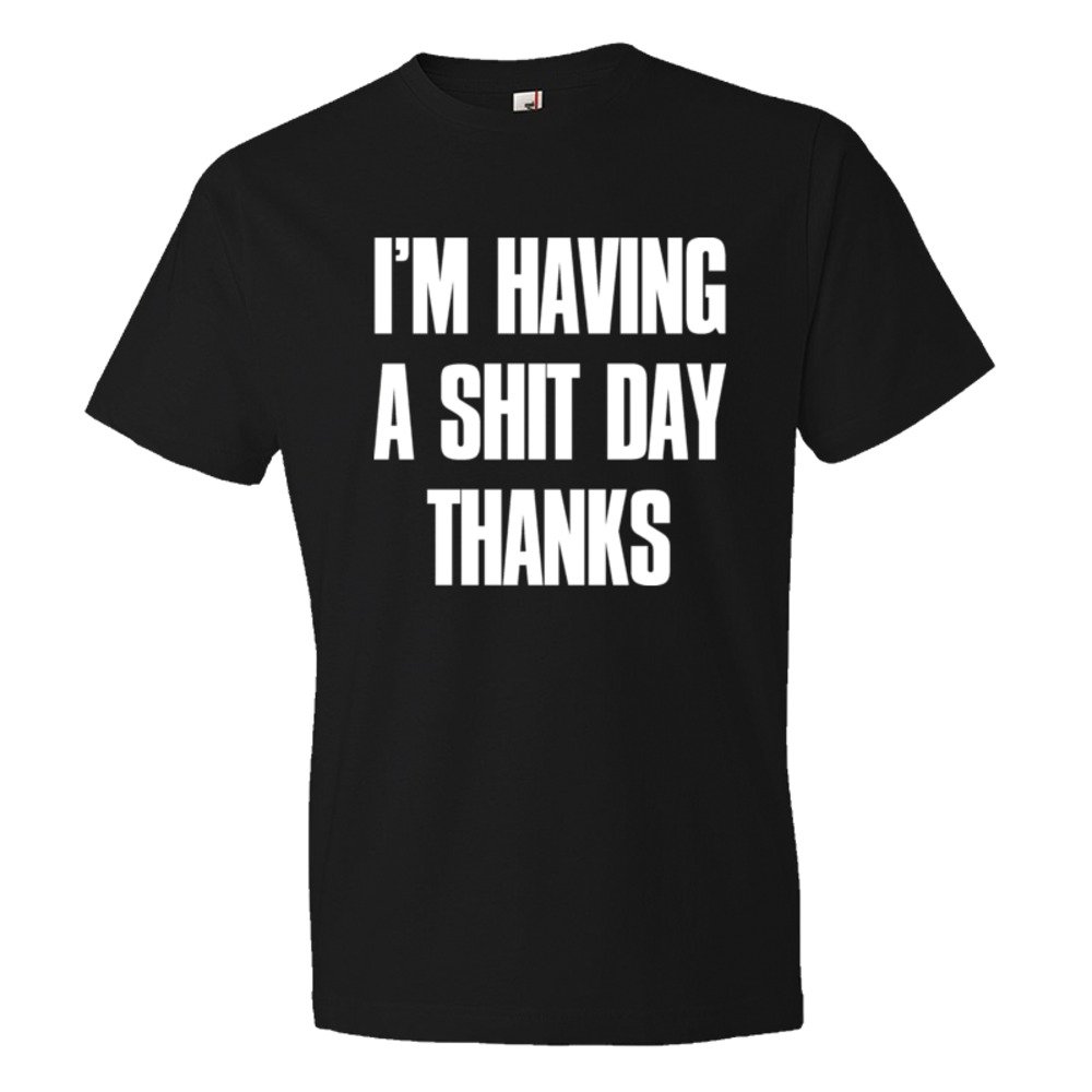 Im Have A Shit Day Thanks - Tee Shirt