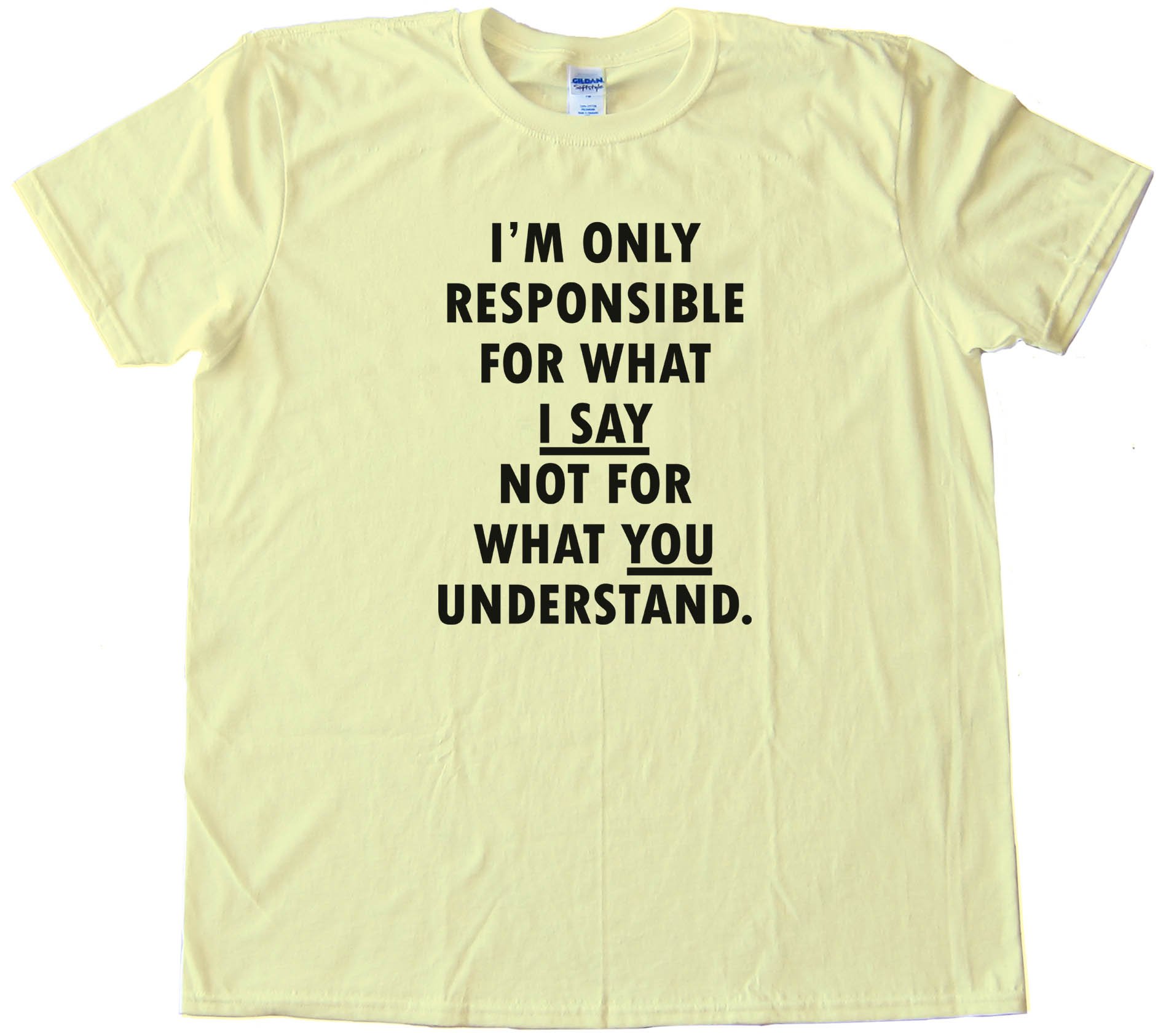 Im Only Responsible For What I Say Not For What You Understand - Tee Shirt