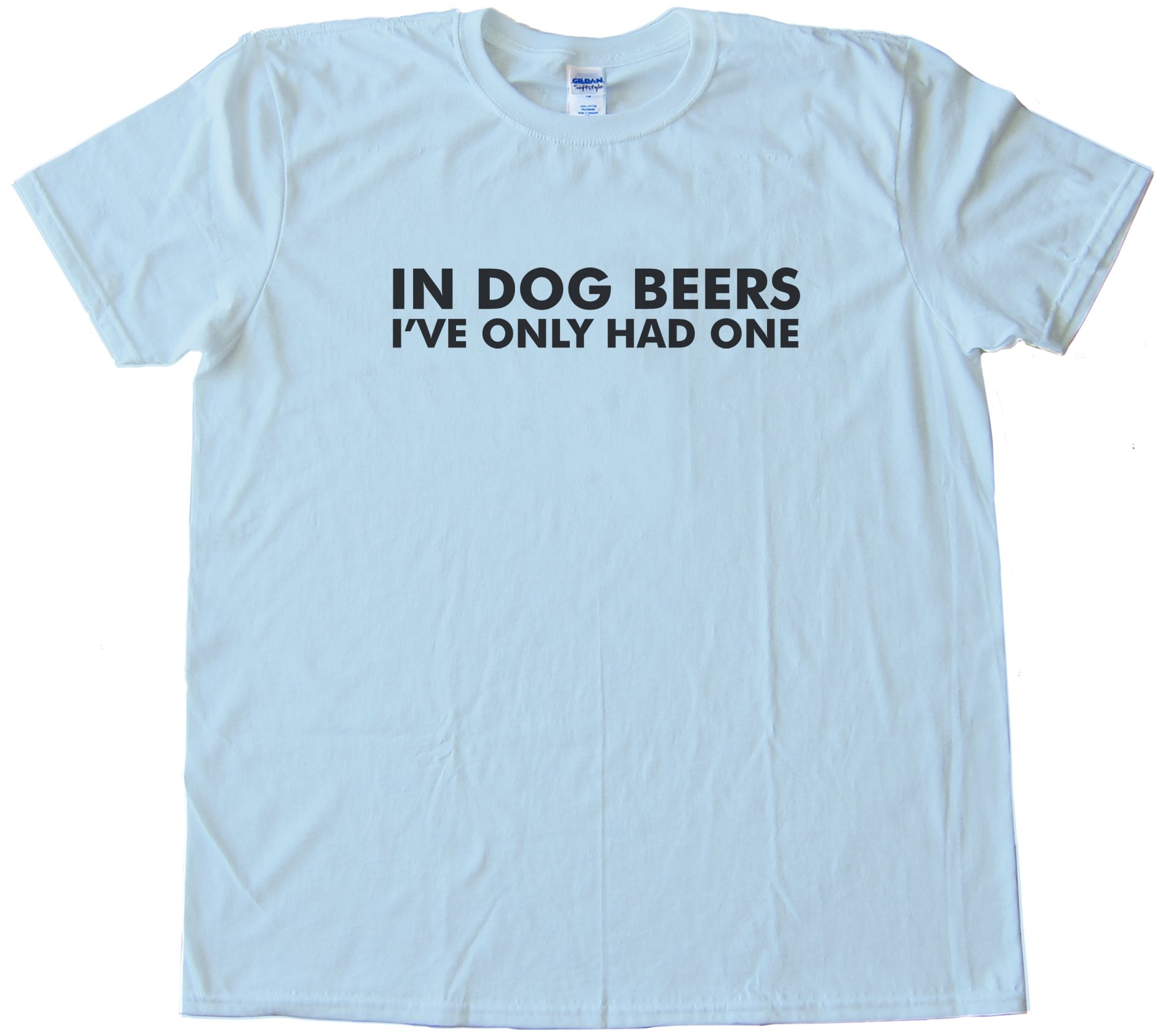 In Dog Beers I'Ve Only Had One Tee Shirt