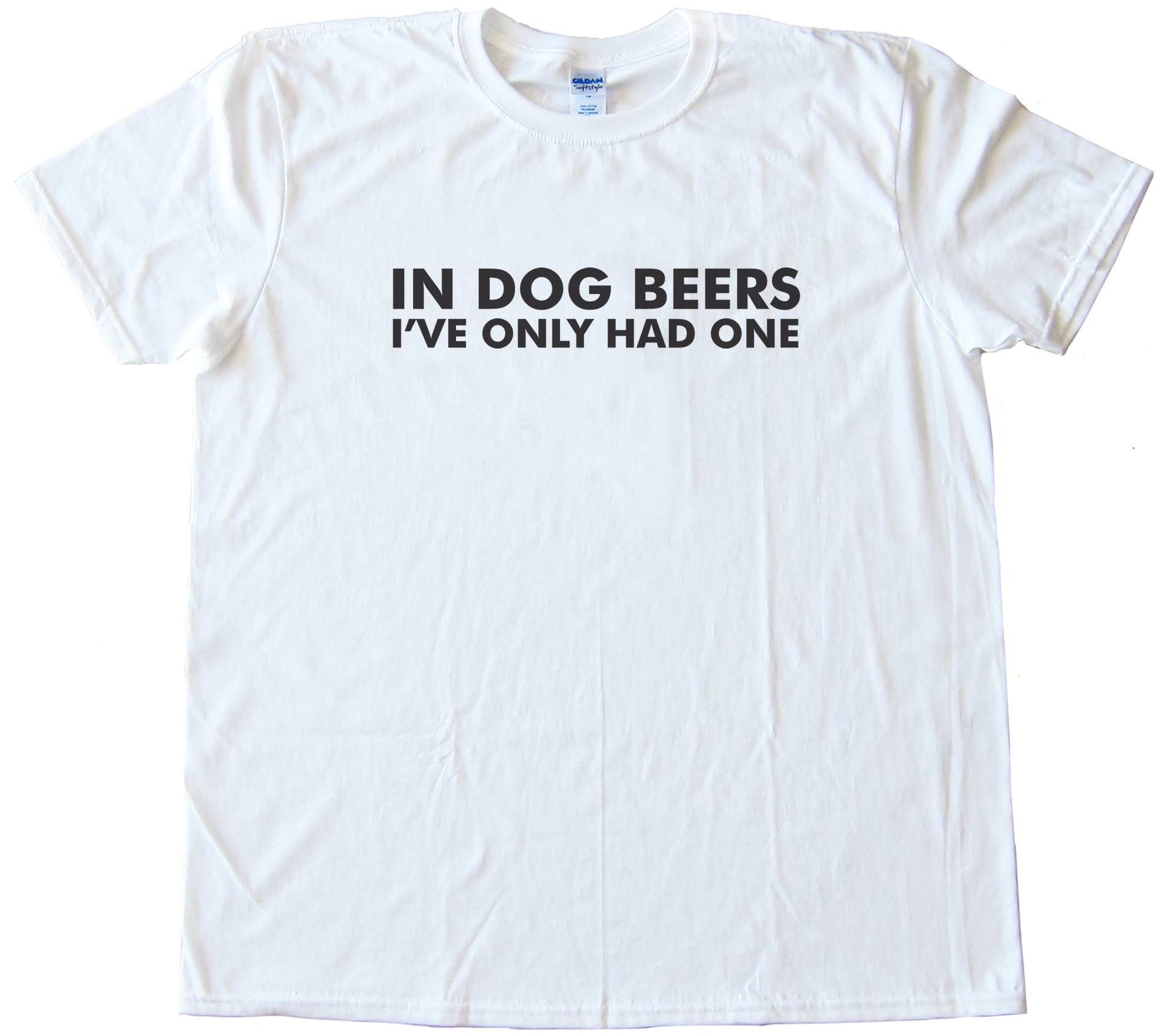 In Dog Beers I'Ve Only Had One Tee Shirt