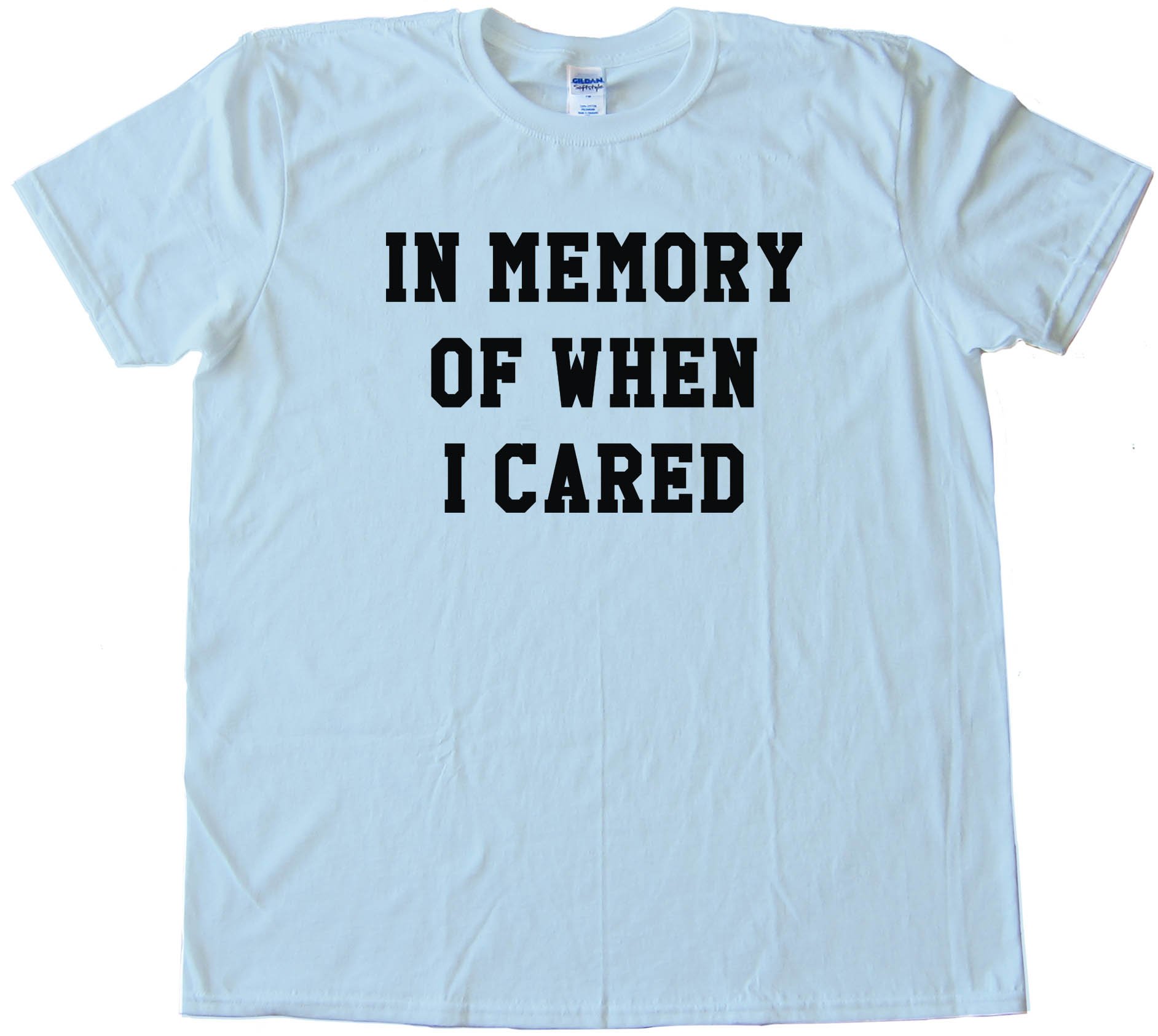 In Memory Of When I Cared Tee Shirt