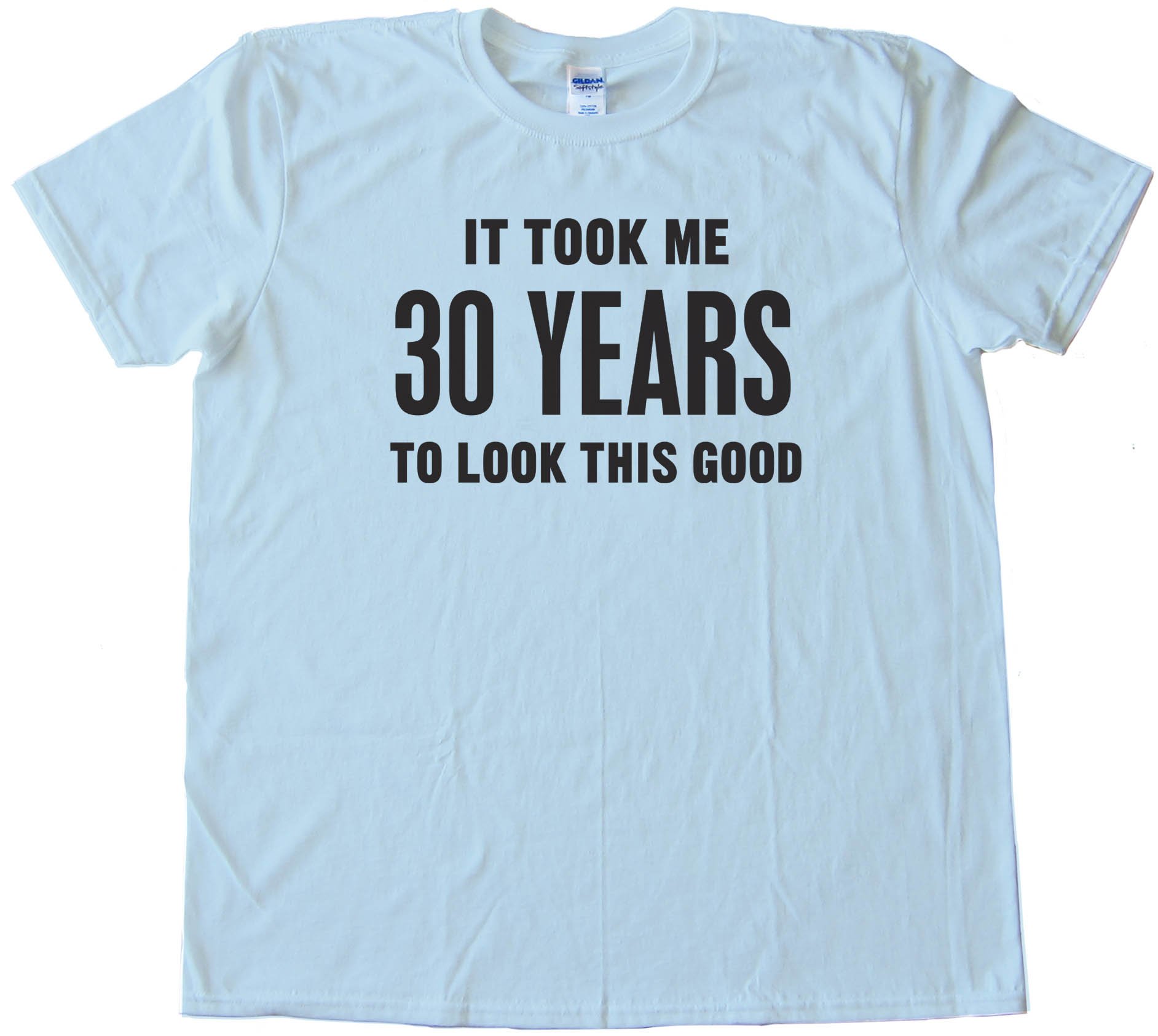 It Took Me 40 Years To Look This Good - Tee Shirt