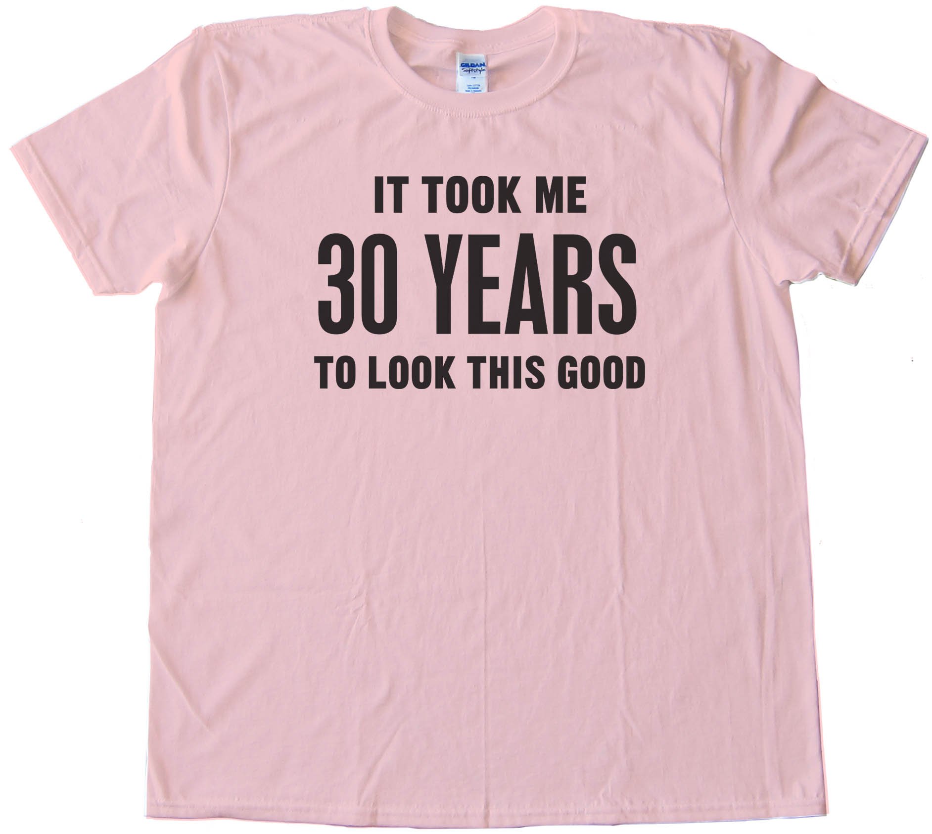 It Took Me 40 Years To Look This Good - Tee Shirt