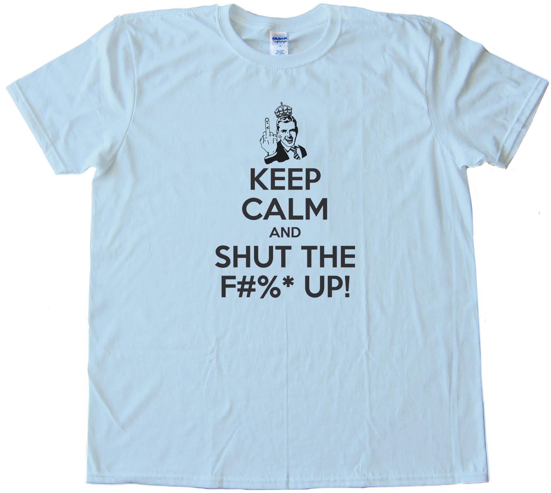 Keep Calm And Shut The F#$&Amp; Up! - Tee Shirt