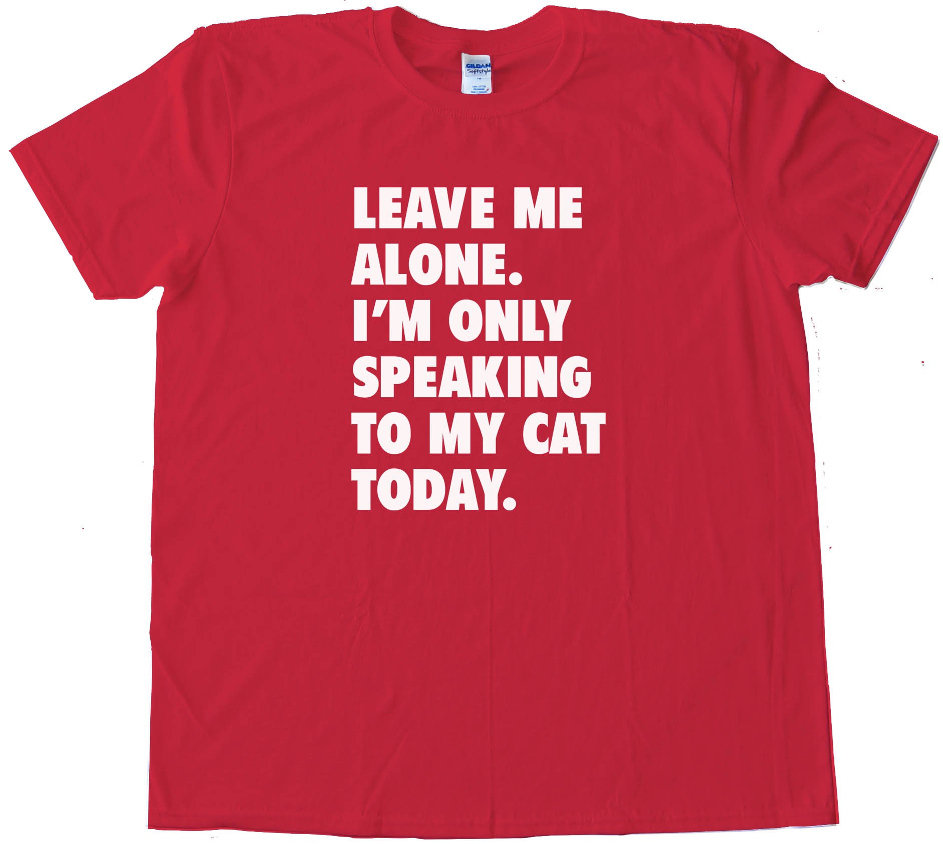 Leave Me Alone Im Only Speaking To My Cat Today - Tee Shirt