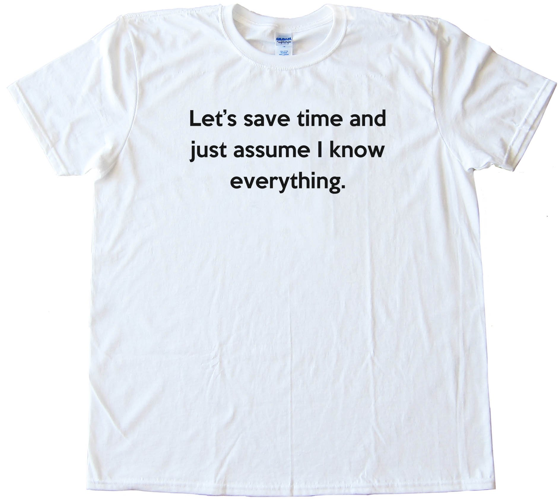 Let'S Save Time And Just Assume I Know Everything - Tee Shirt