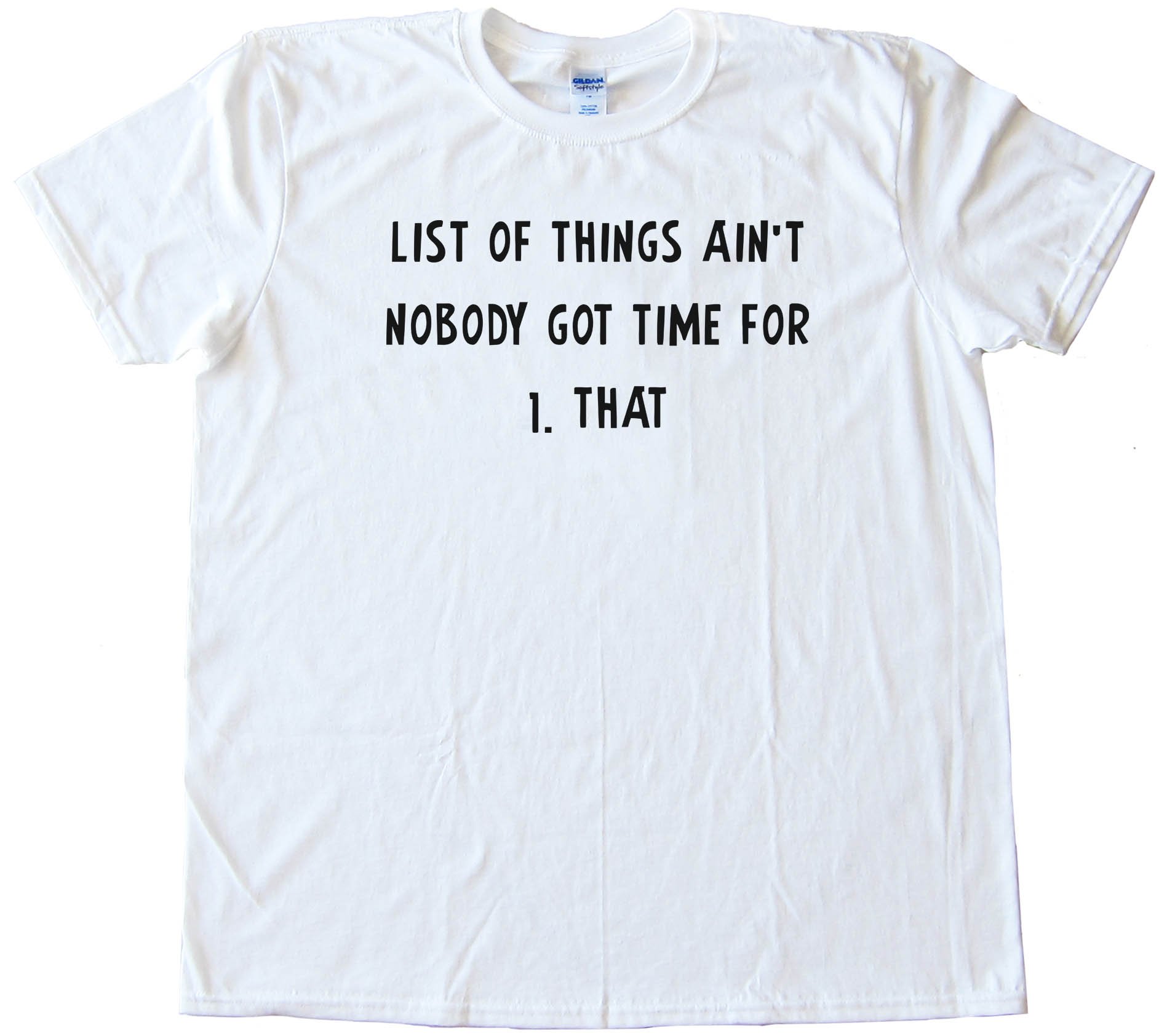 List Of Things Ain'T Nobody Got Time For 1. That Tee Shirt