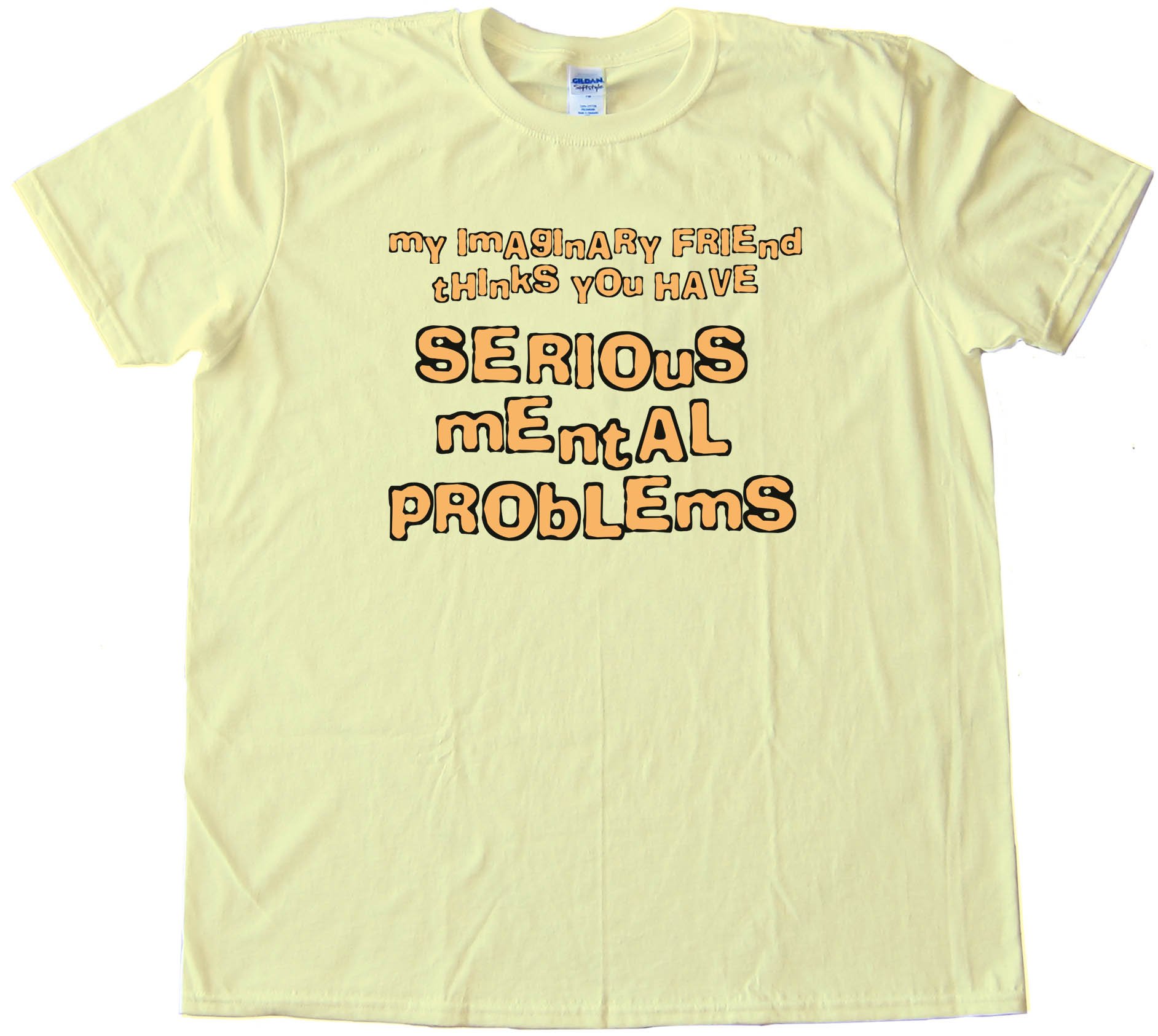 My Imaginary Friend Thinks You Have Serious Mental Problems - Tee Shirt