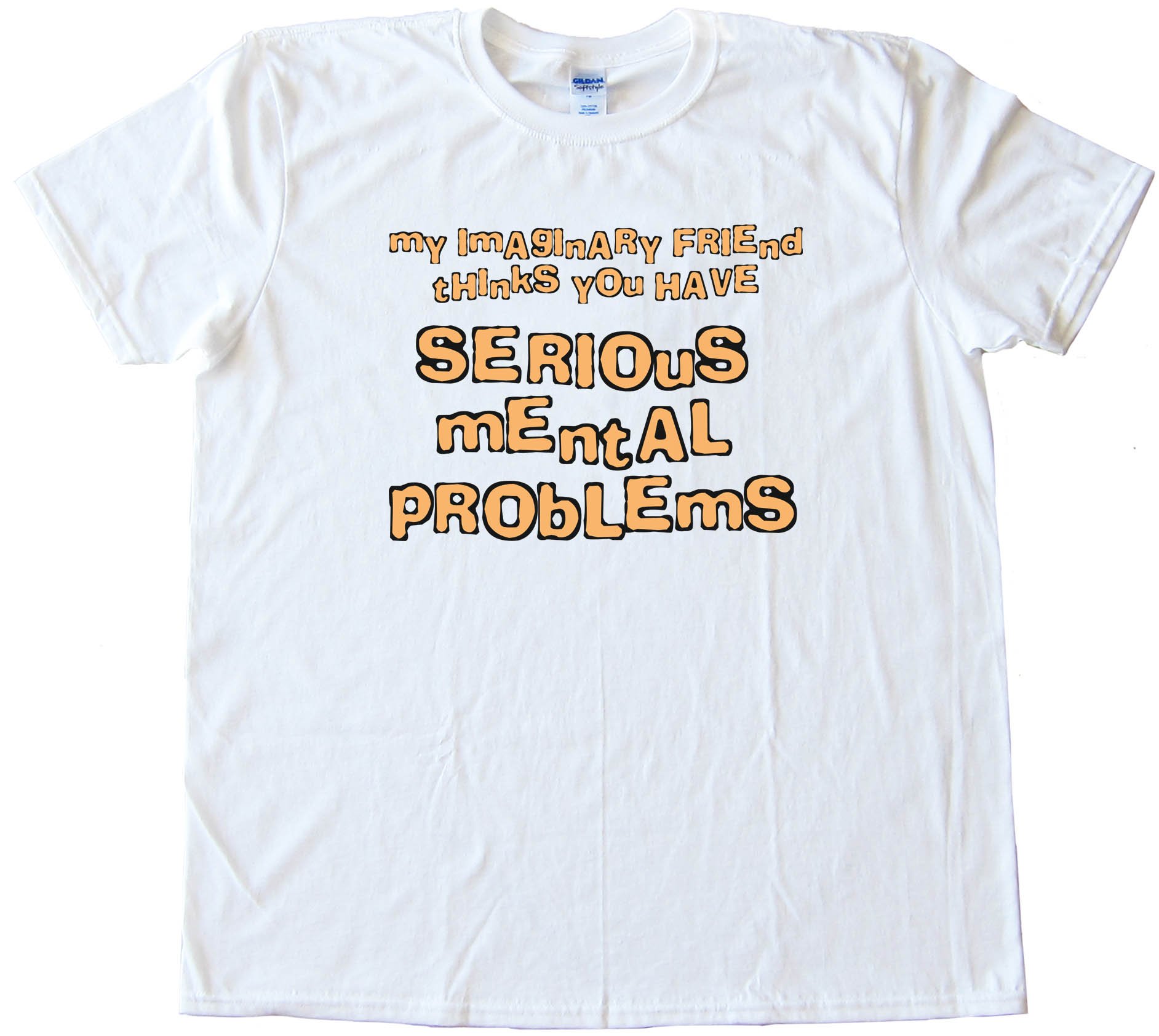 My Imaginary Friend Thinks You Have Serious Mental Problems - Tee Shirt