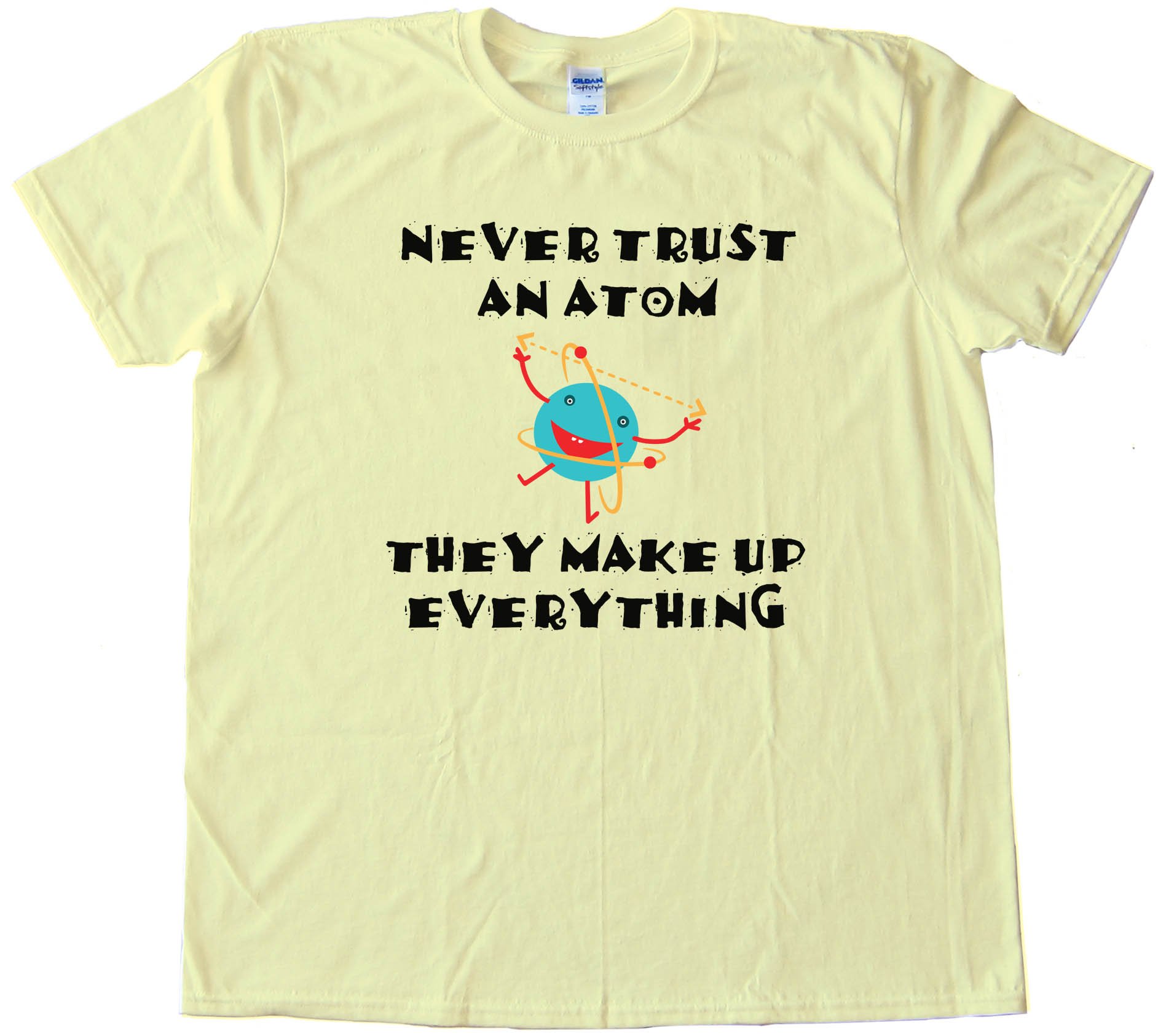 Never Trust An Atom They Make Up Everything - Tee Shirt