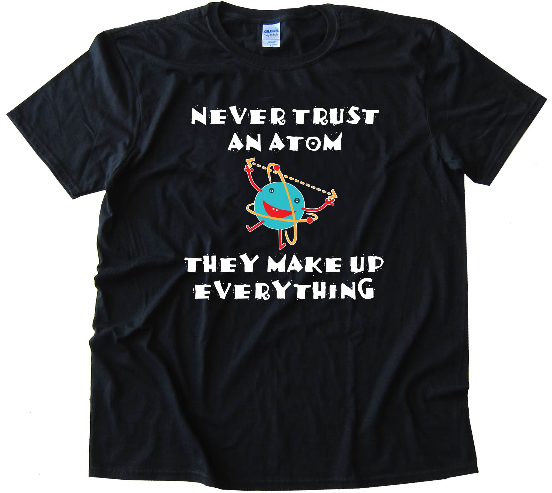 Never Trust An Atom They Make Up Everything - Tee Shirt