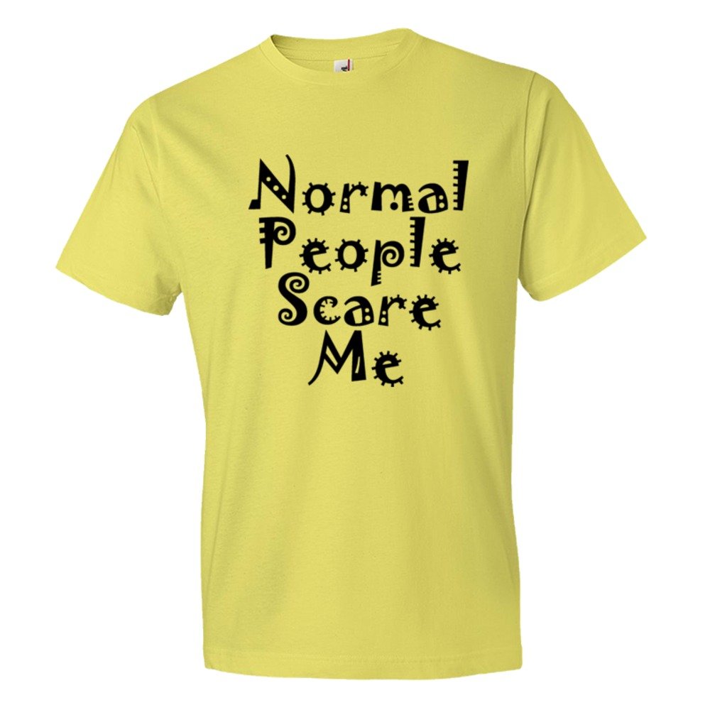 Normal People Scare Me - Tee Shirt