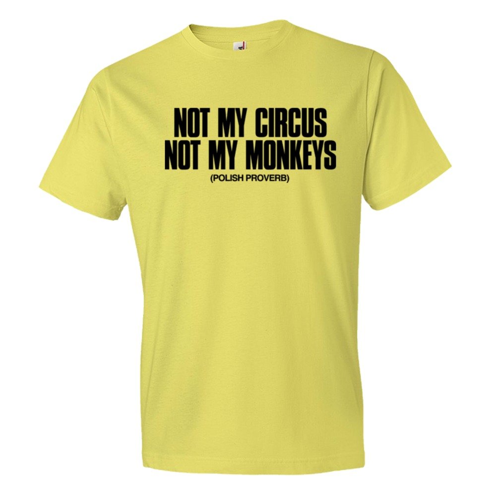 Not My Circus Not My Monkeys Polish Proverb - Tee Shirt