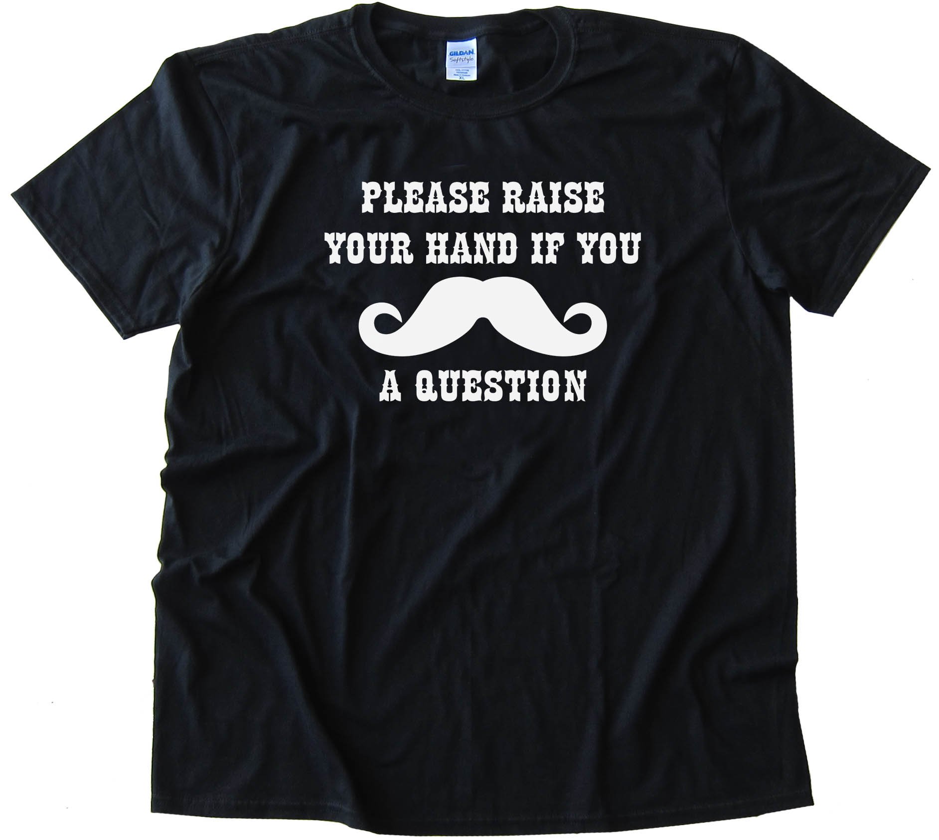 Please Raise Your Hand If You Mustache A Question Tee Shirt