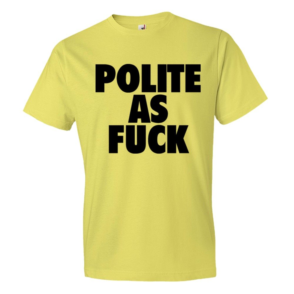 Polite As Fuck - Tee Shirt