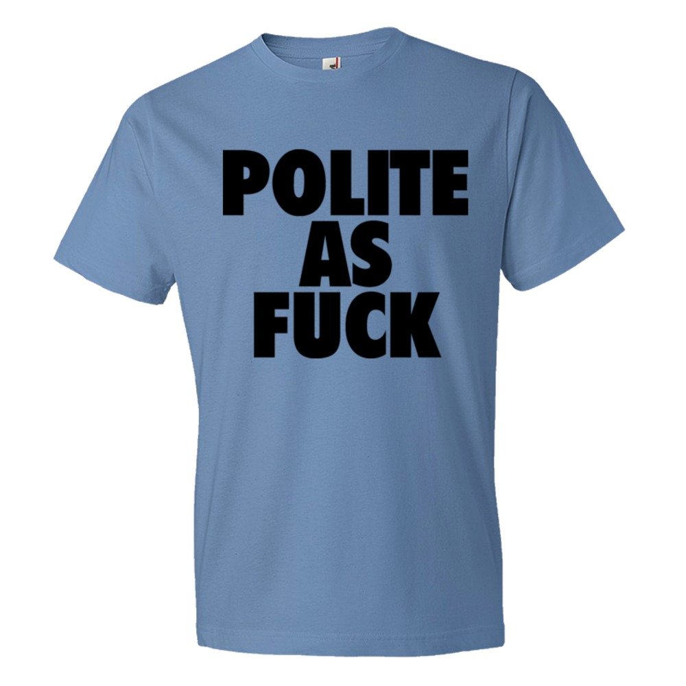 Polite As Fuck - Tee Shirt