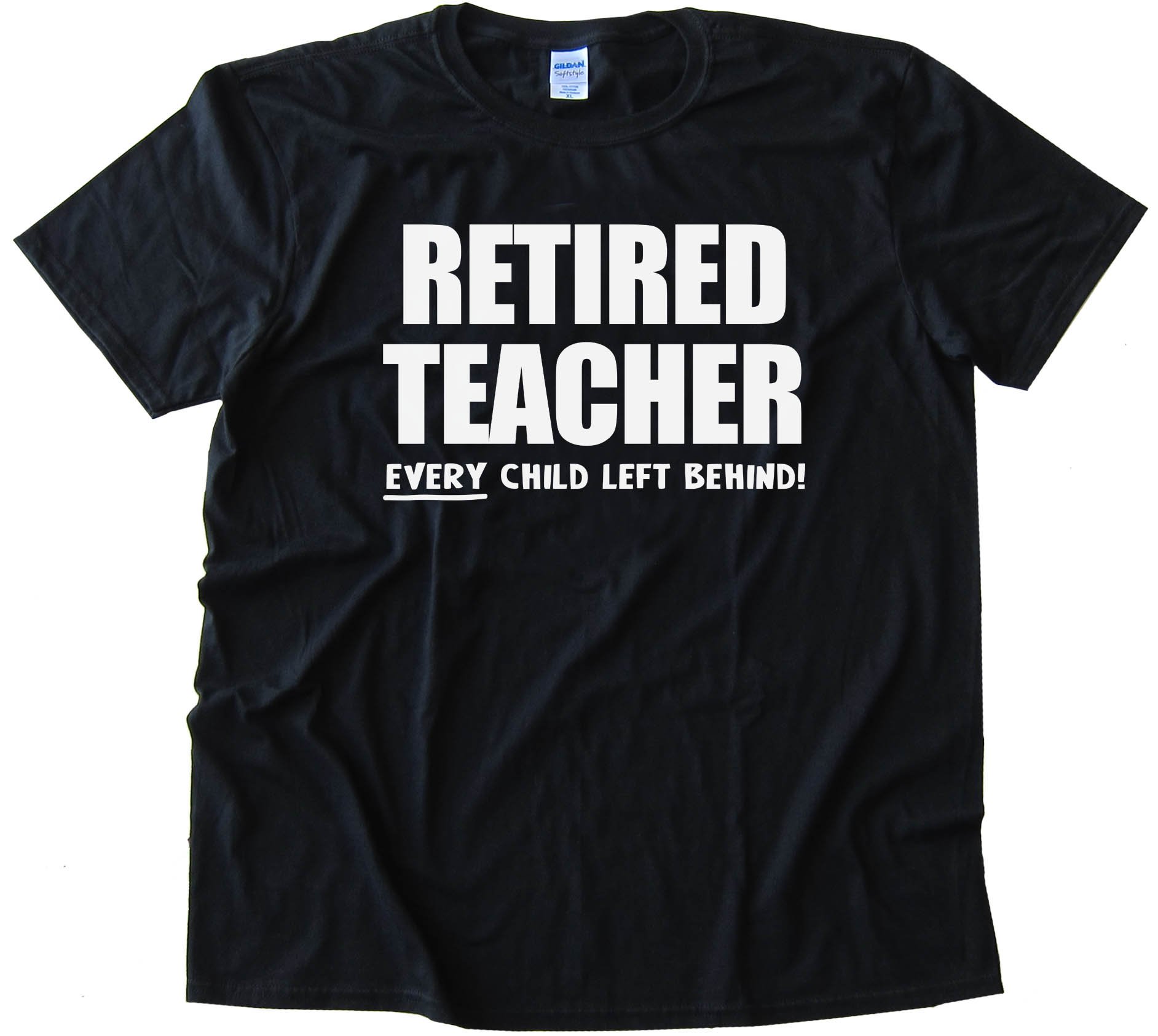 Retired Teacher Every Child Left Behind - Tee Shirt