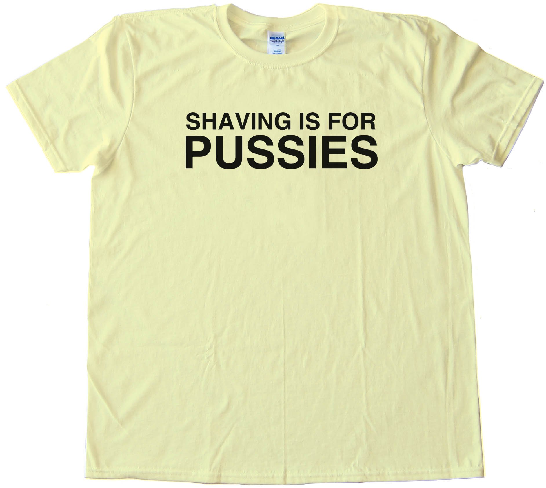 Shaving Is For Pussies - Tee Shirt