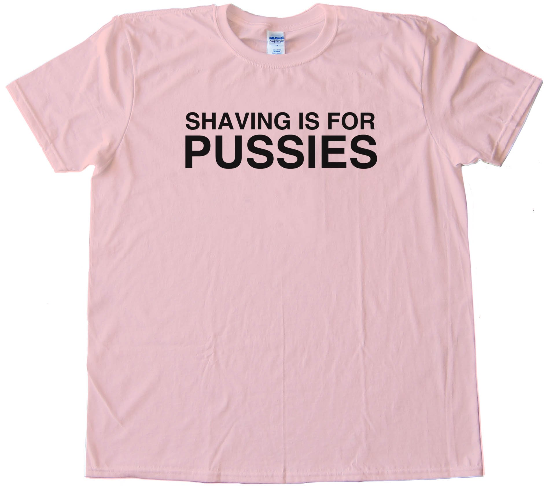 Shaving Is For Pussies - Tee Shirt