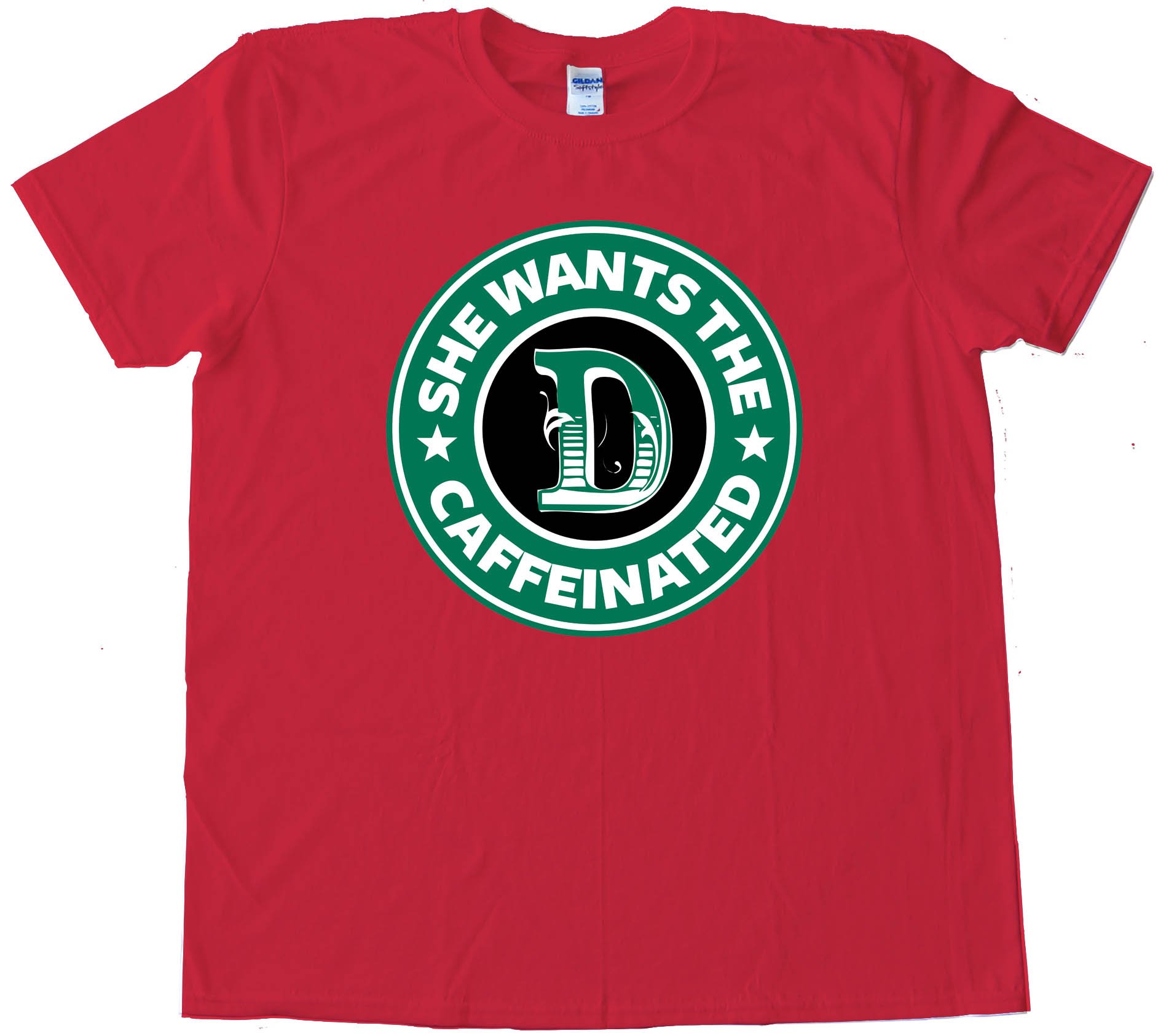 She Wants The D Caffeinated Starbucks Parody - Tee Shirt