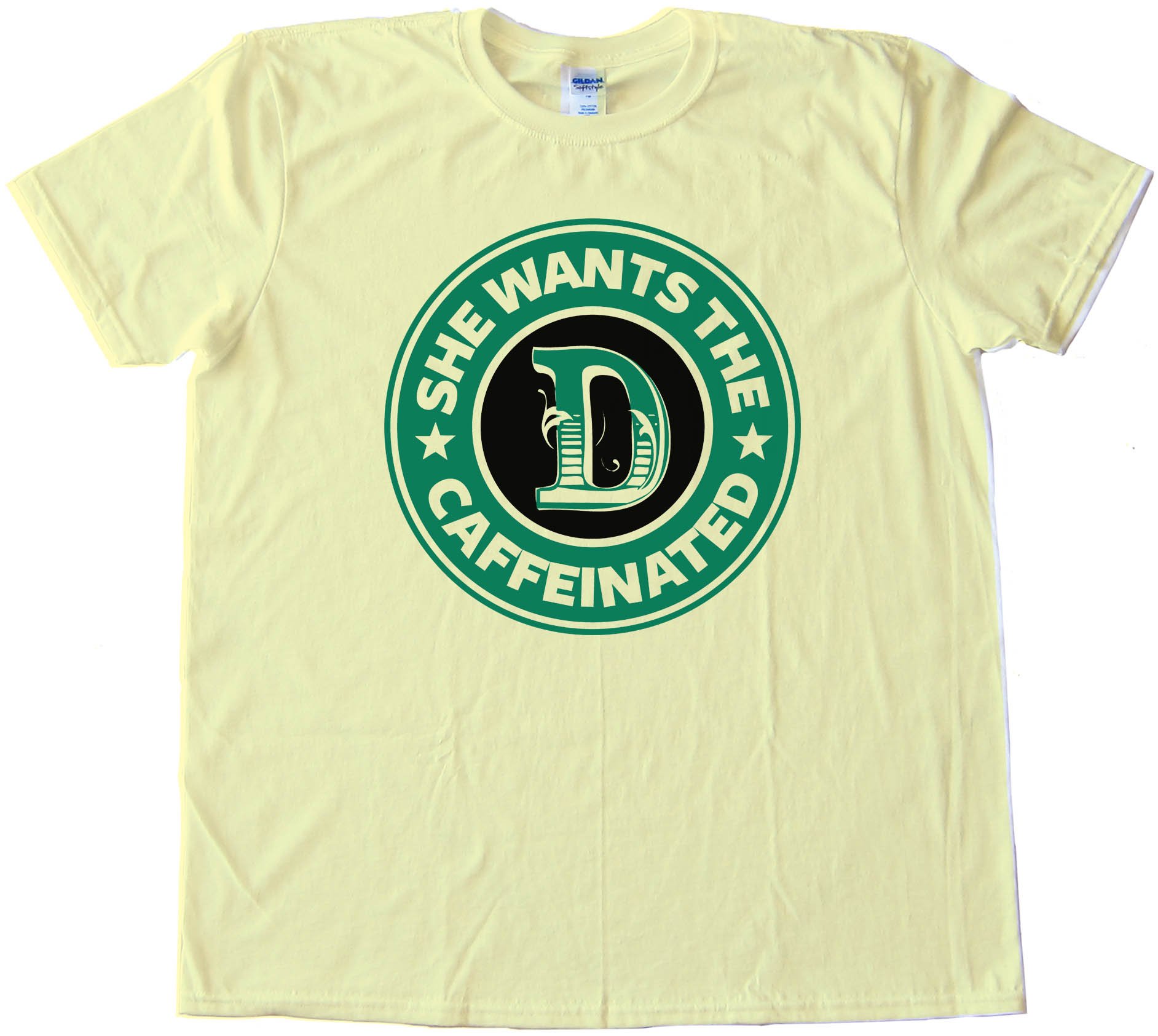 She Wants The D Caffeinated Starbucks Parody - Tee Shirt