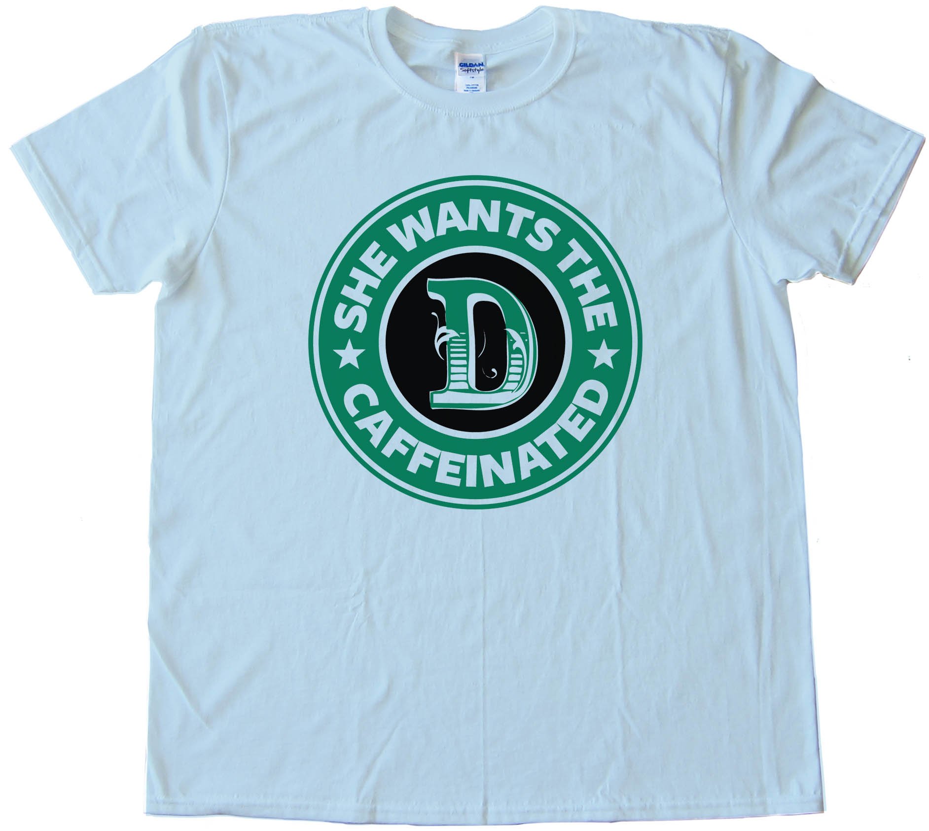 She Wants The D Caffeinated Starbucks Parody - Tee Shirt