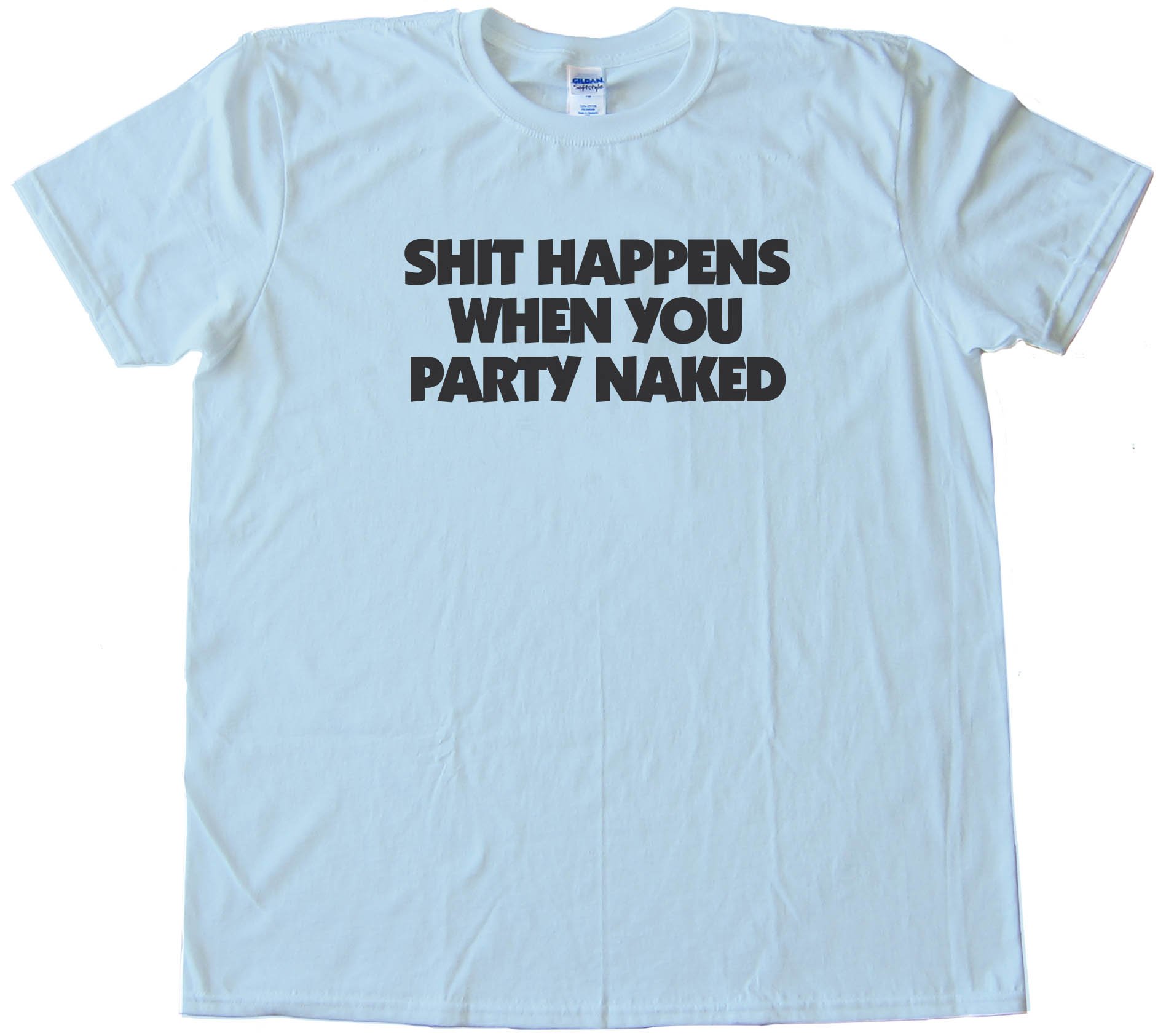 Shit Happens When You Party Naked - Tee Shirt