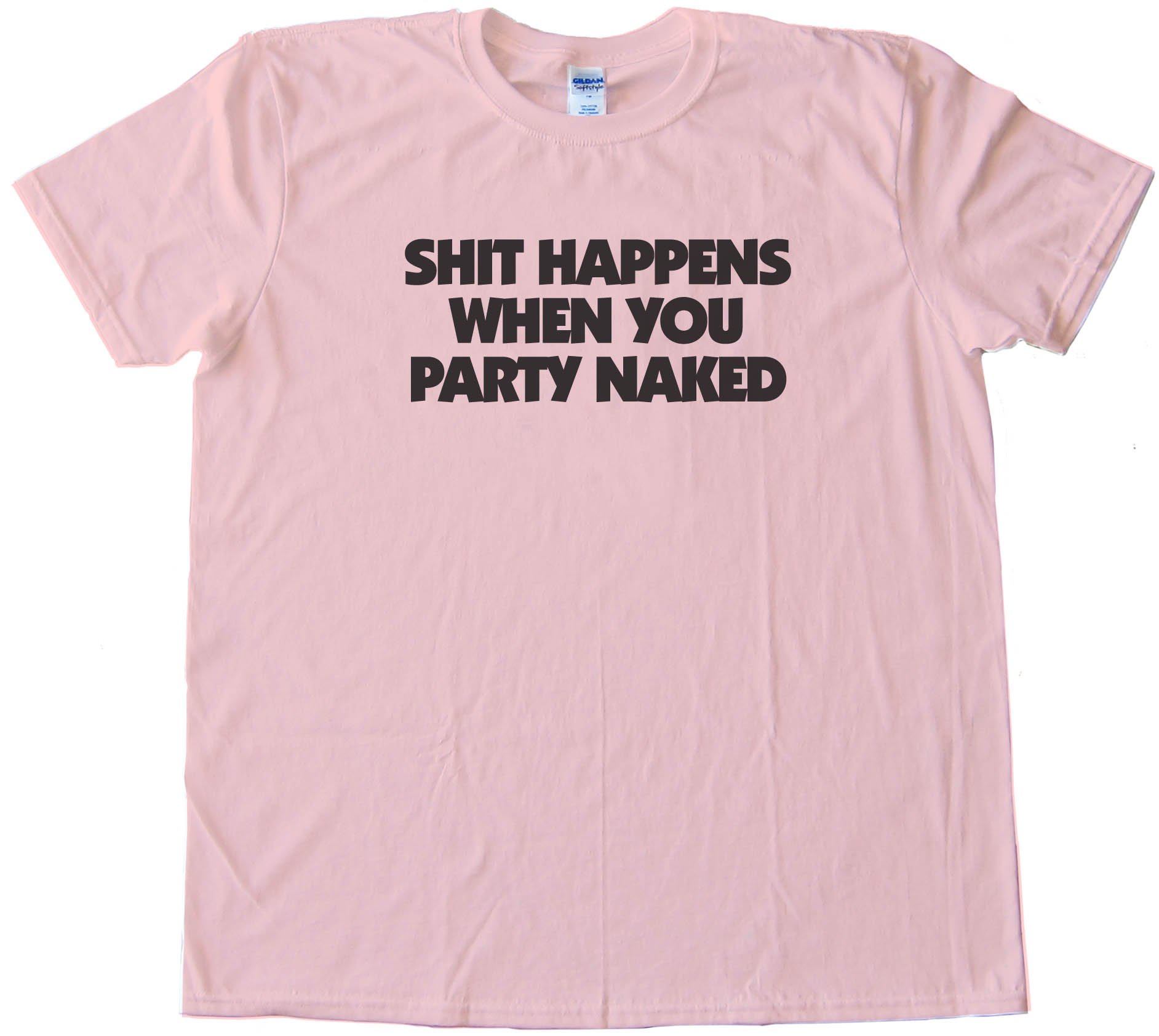 Shit Happens When You Party Naked - Tee Shirt