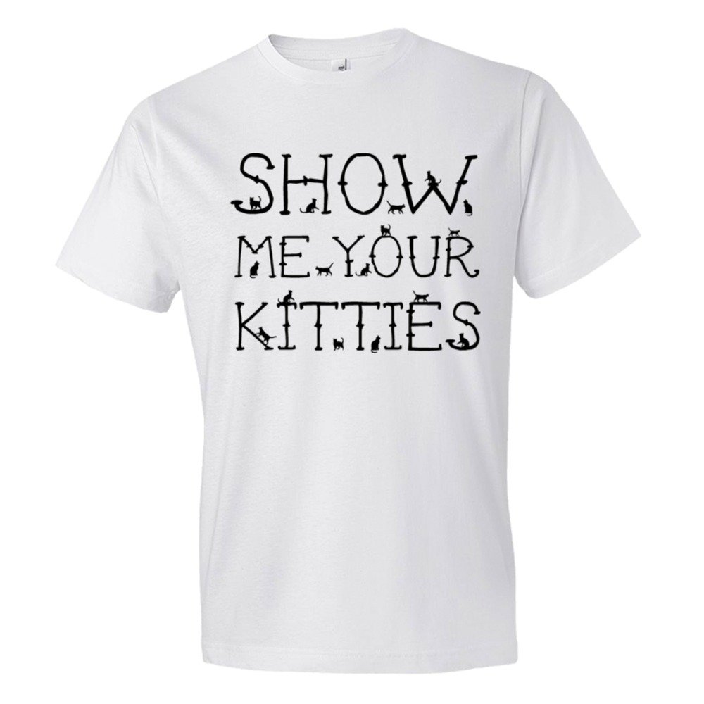 Show Me Your Kitties Cats Everywhere - Tee Shirt