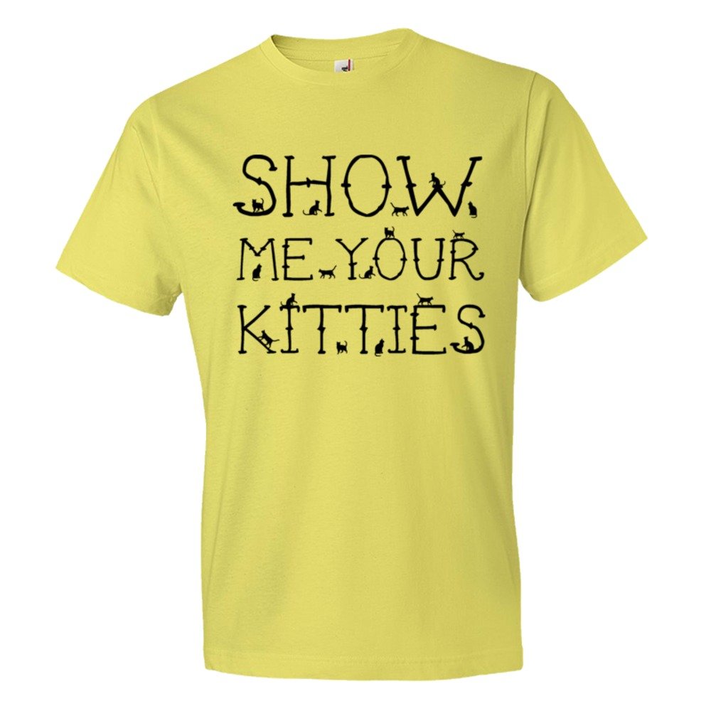 Show Me Your Kitties Cats Everywhere - Tee Shirt