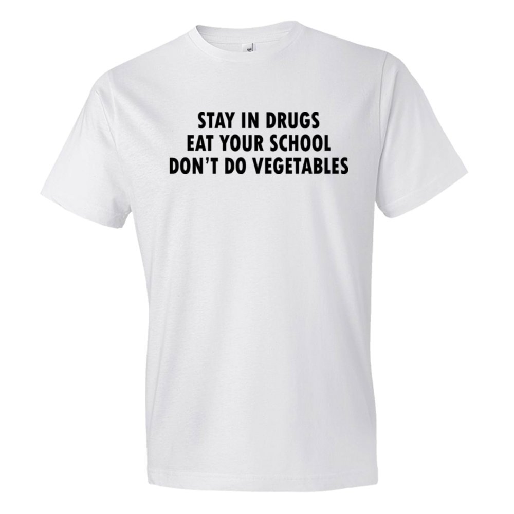 Stay In Drugs Eat Your School Don'T Do Vegetables - Tee Shirt